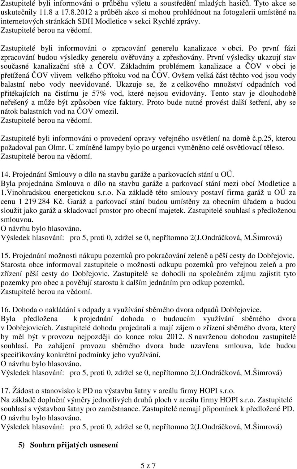 Zastupitelé byli informováni o zpracování generelu kanalizace v obci. Po první fázi zpracování budou výsledky generelu ověřovány a zpřesňovány.