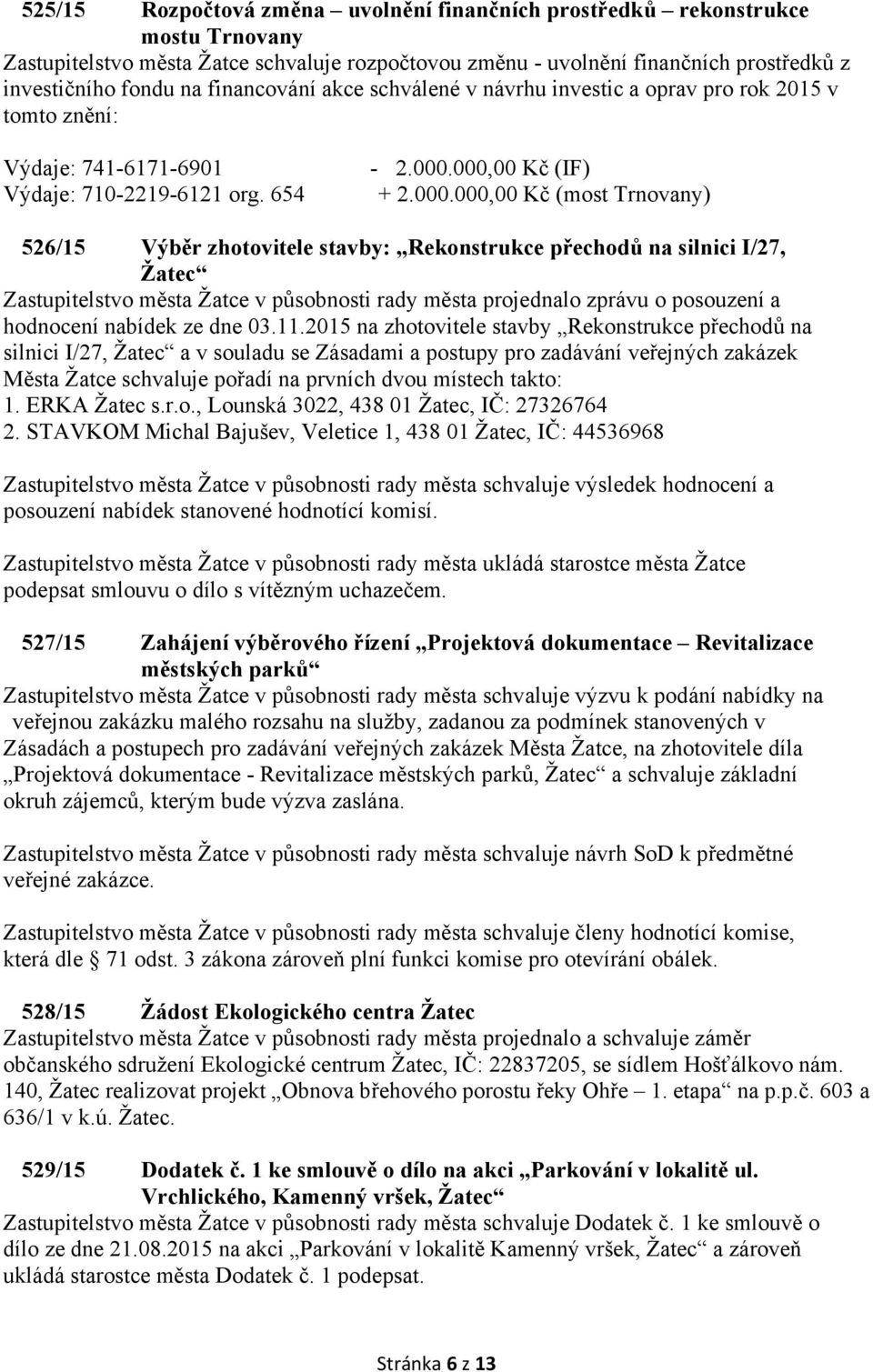 000,00 Kč (IF) + 2.000.000,00 Kč (most Trnovany) 526/15 Výběr zhotovitele stavby: Rekonstrukce přechodů na silnici I/27, Žatec Zastupitelstvo města Žatce v působnosti rady města projednalo zprávu o