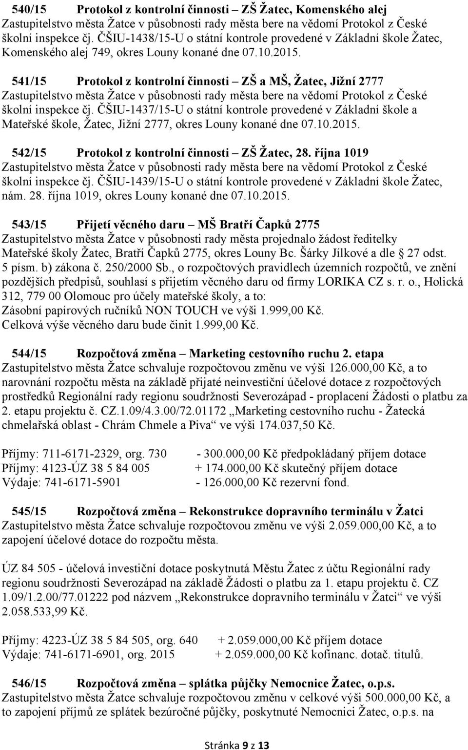 541/15 Protokol z kontrolní činnosti ZŠ a MŠ, Žatec, Jižní 2777 Zastupitelstvo města Žatce v působnosti rady města bere na vědomí Protokol z České školní inspekce čj.