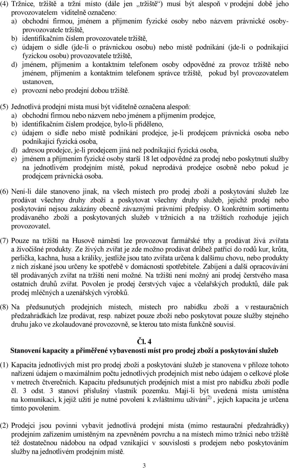 provozovatele tržiště, d) jménem, příjmením a kontaktním telefonem osoby odpovědné za provoz tržiště nebo jménem, příjmením a kontaktním telefonem správce tržiště, pokud byl provozovatelem ustanoven,