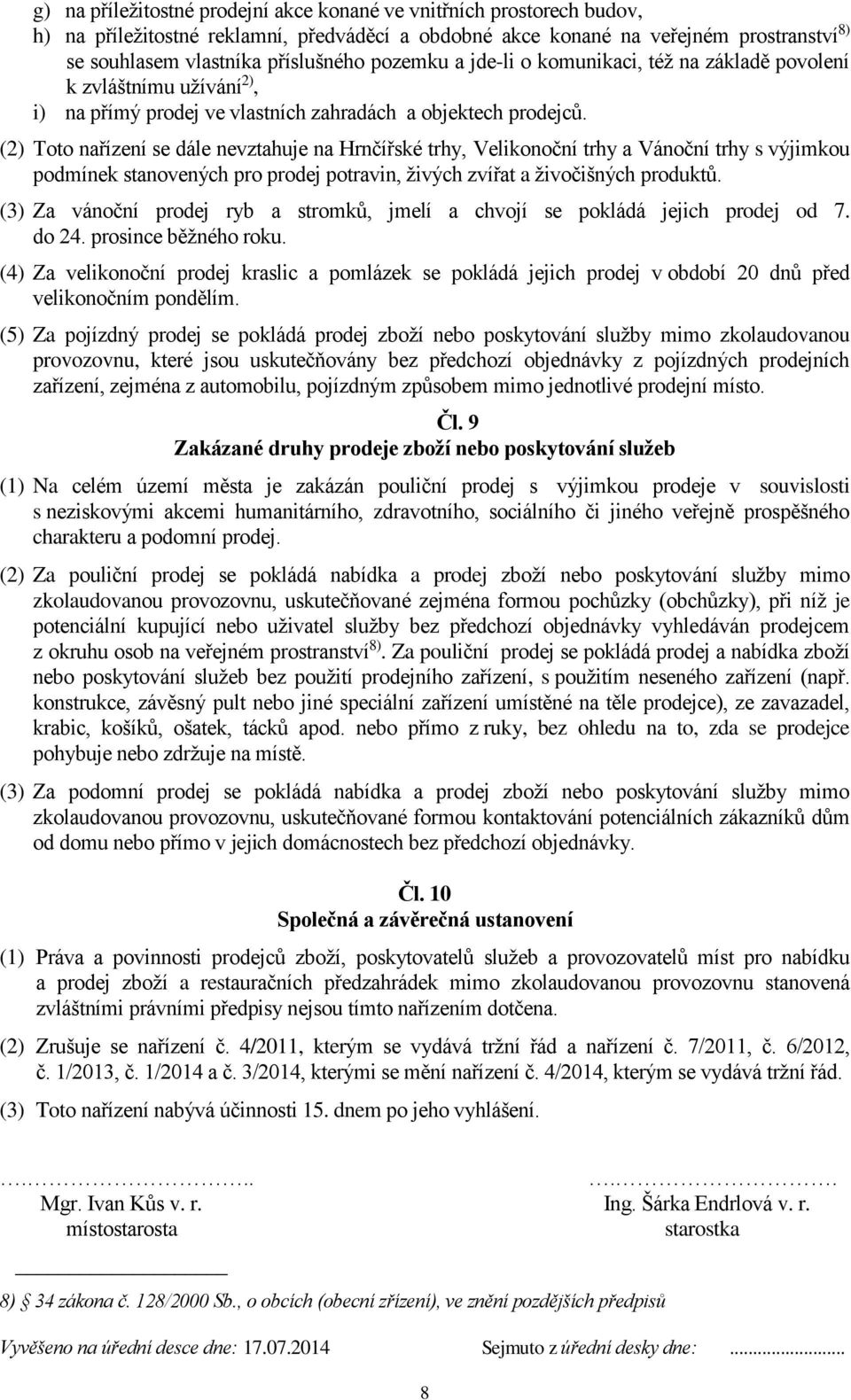 (2) Toto nařízení se dále nevztahuje na Hrnčířské trhy, Velikonoční trhy a Vánoční trhy s výjimkou podmínek stanovených pro prodej potravin, živých zvířat a živočišných produktů.