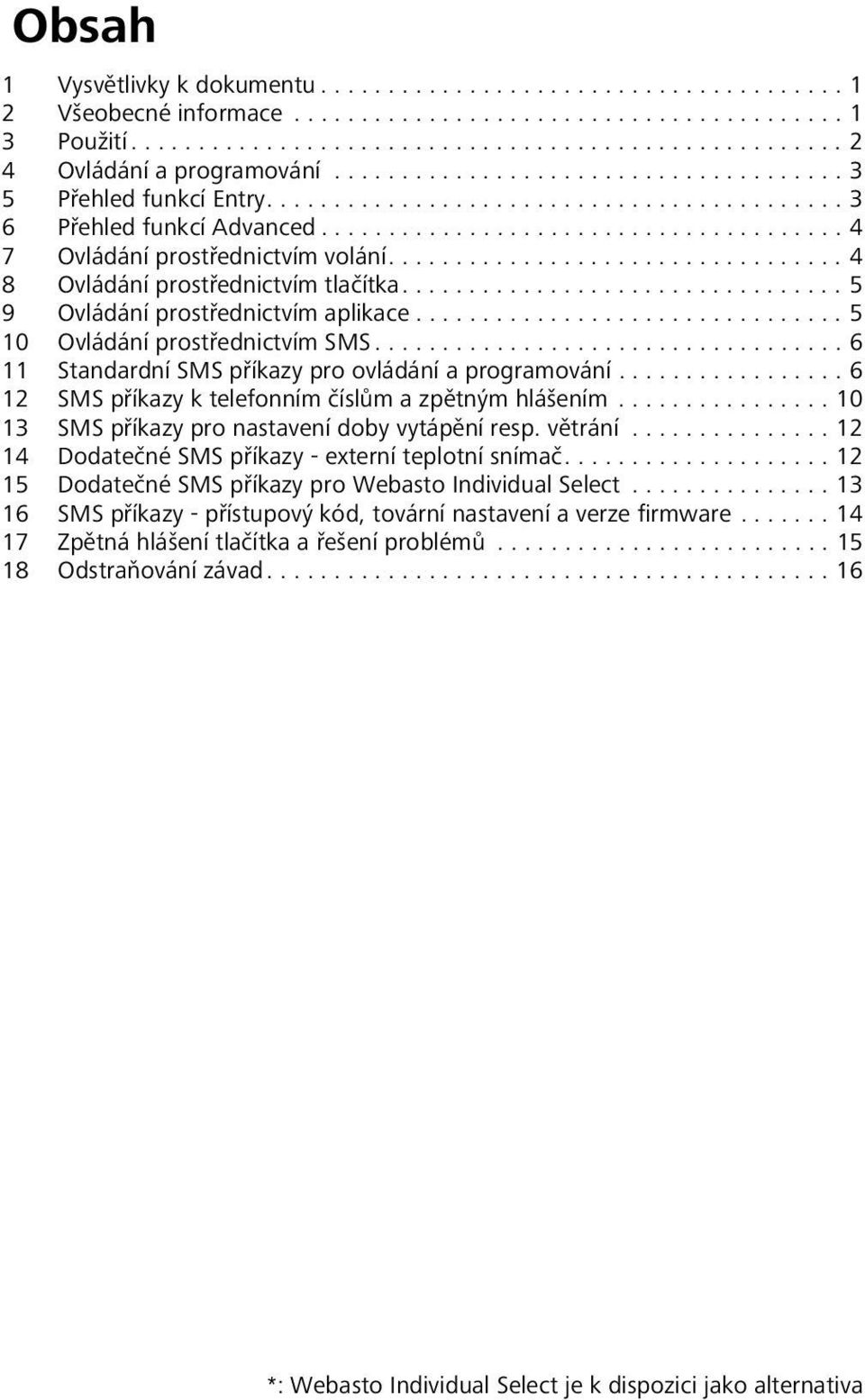 ................................. 4 8 Ovládání prostřednictvím tlačítka................................. 5 9 Ovládání prostřednictvím aplikace................................ 5 10 Ovládání prostřednictvím SMS.