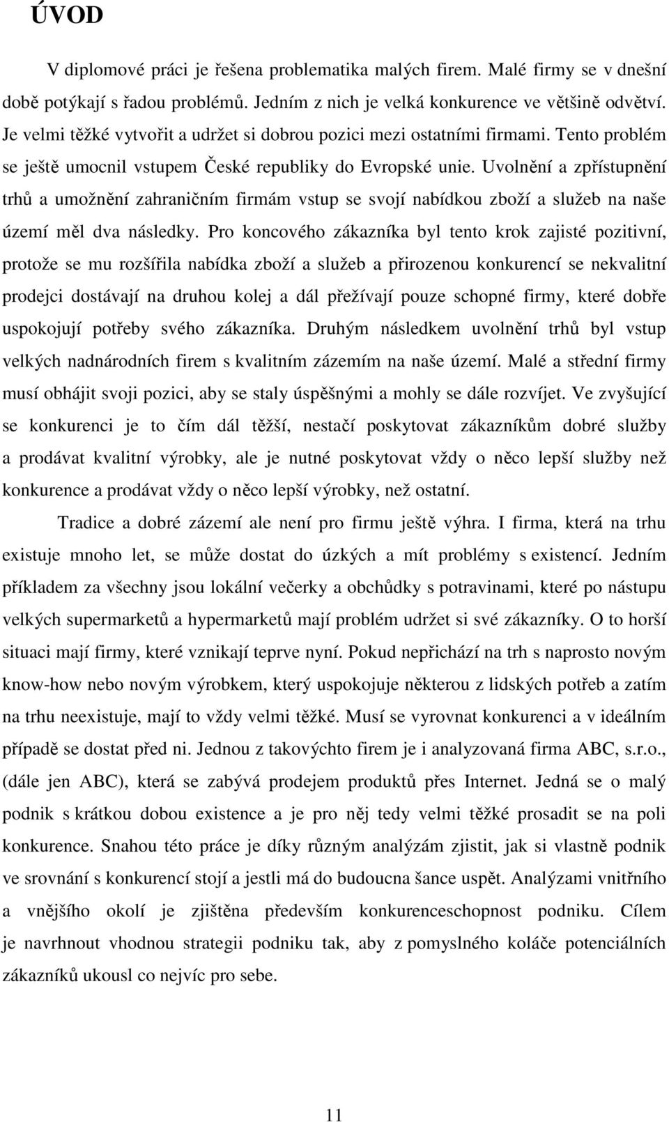 Uvolnění a zpřístupnění trhů a umožnění zahraničním firmám vstup se svojí nabídkou zboží a služeb na naše území měl dva následky.