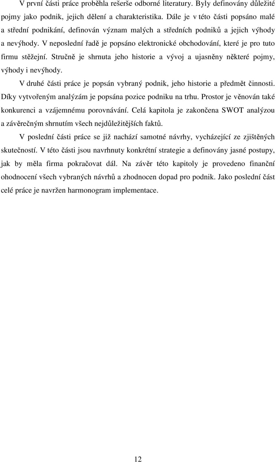 V neposlední řadě je popsáno elektronické obchodování, které je pro tuto firmu stěžejní. Stručně je shrnuta jeho historie a vývoj a ujasněny některé pojmy, výhody i nevýhody.