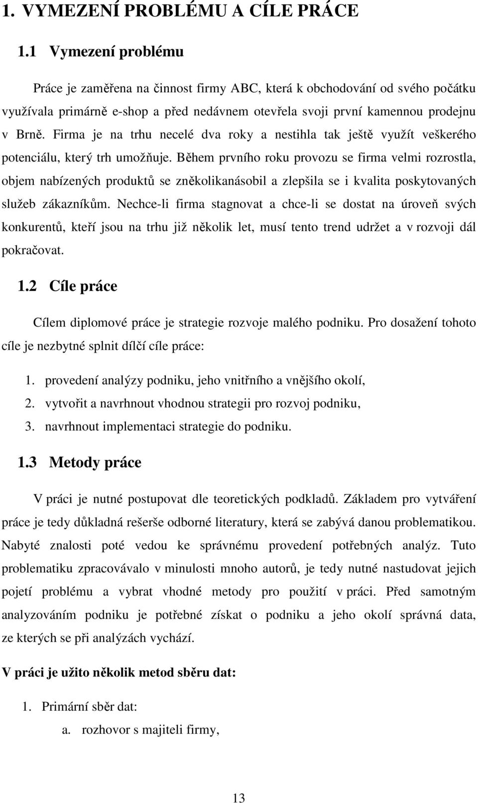 Firma je na trhu necelé dva roky a nestihla tak ještě využít veškerého potenciálu, který trh umožňuje.