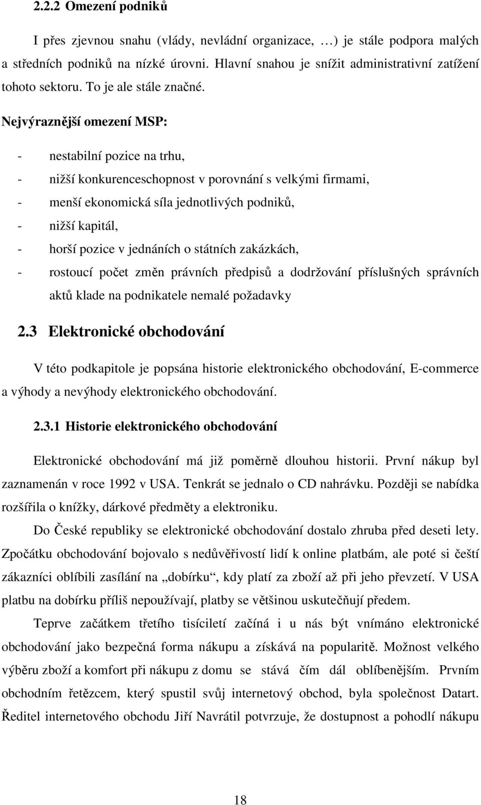 Nejvýraznější omezení MSP: - nestabilní pozice na trhu, - nižší konkurenceschopnost v porovnání s velkými firmami, - menší ekonomická síla jednotlivých podniků, - nižší kapitál, - horší pozice v