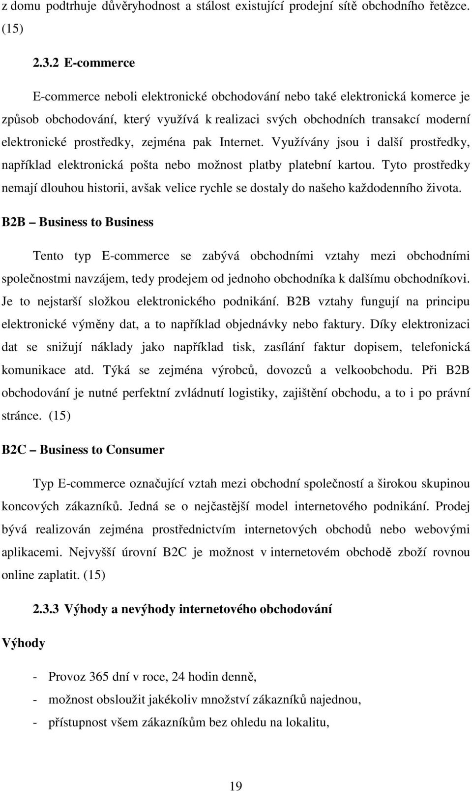 zejména pak Internet. Využívány jsou i další prostředky, například elektronická pošta nebo možnost platby platební kartou.