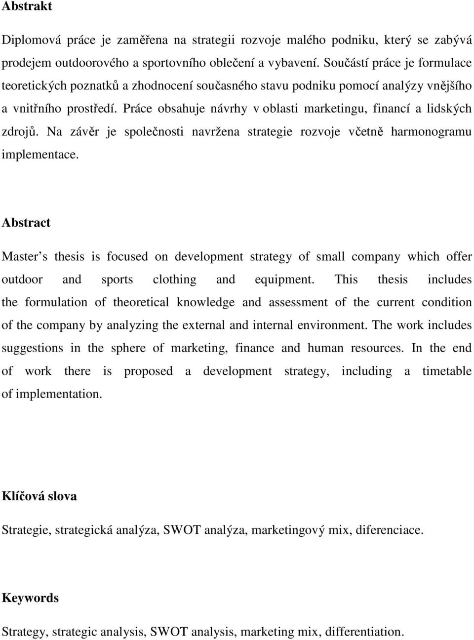 Práce obsahuje návrhy v oblasti marketingu, financí a lidských zdrojů. Na závěr je společnosti navržena strategie rozvoje včetně harmonogramu implementace.