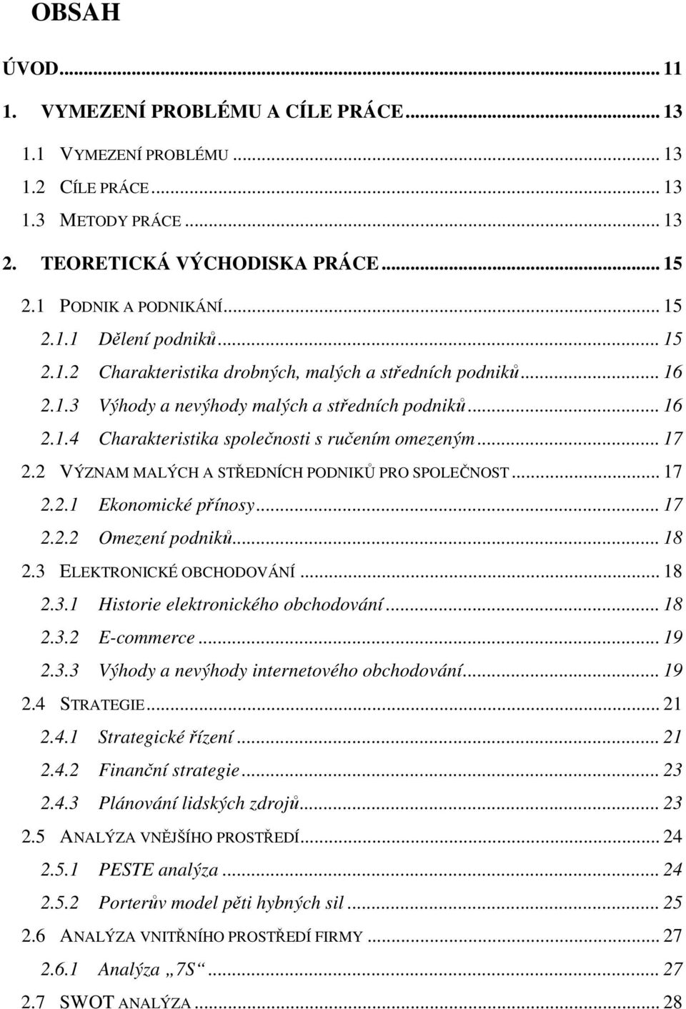 2 VÝZNAM MALÝCH A STŘEDNÍCH PODNIKŮ PRO SPOLEČNOST... 17 2.2.1 Ekonomické přínosy... 17 2.2.2 Omezení podniků... 18 2.3 ELEKTRONICKÉ OBCHODOVÁNÍ... 18 2.3.1 Historie elektronického obchodování... 18 2.3.2 E-commerce.