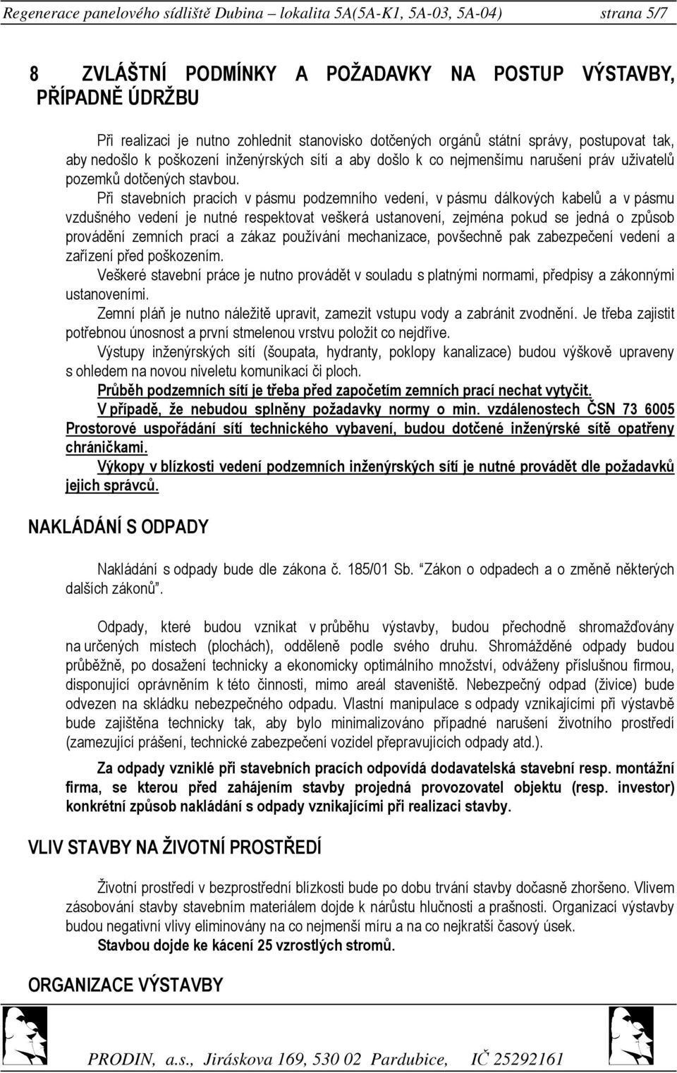 Při stavebních pracích v pásmu podzemního vedení, v pásmu dálkových kabelů a v pásmu vzdušného vedení je nutné respektovat veškerá ustanovení, zejména pokud se jedná o způsob provádění zemních prací