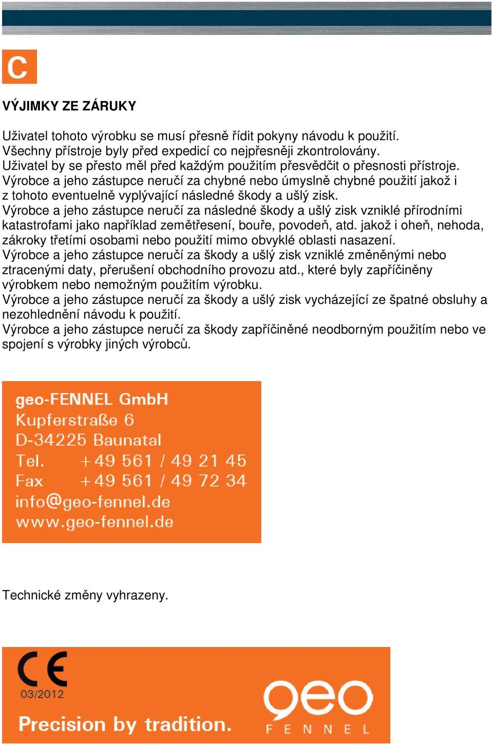 Výrobce a jeho zástupce neručí za chybné nebo úmyslně chybné použití jakož i z tohoto eventuelně vyplývající následné škody a ušlý zisk.