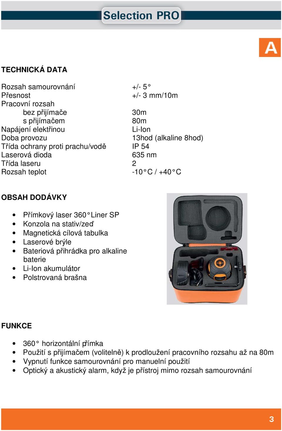 stativ/zeď Magnetická cílová tabulka Laserové brýle Bateriová přihrádka pro alkaline baterie Li-Ion akumulátor Polstrovaná brašna FUNKCE 360 horizontální přímka Použití s