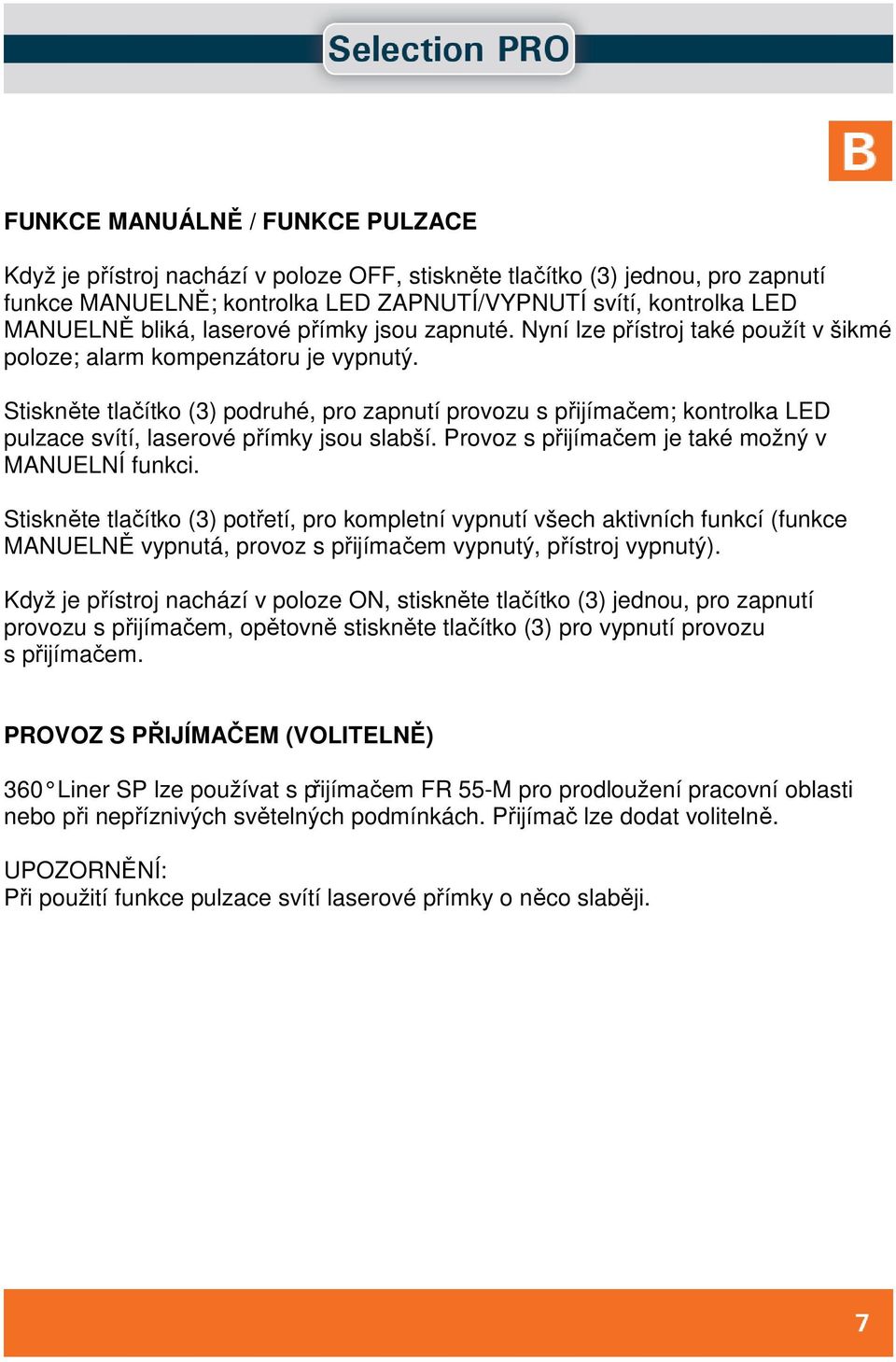 Stiskněte tlačítko (3) podruhé, pro zapnutí provozu s přijímačem; kontrolka LED pulzace svítí, laserové přímky jsou slabší. Provoz s přijímačem je také možný v MANUELNÍ funkci.