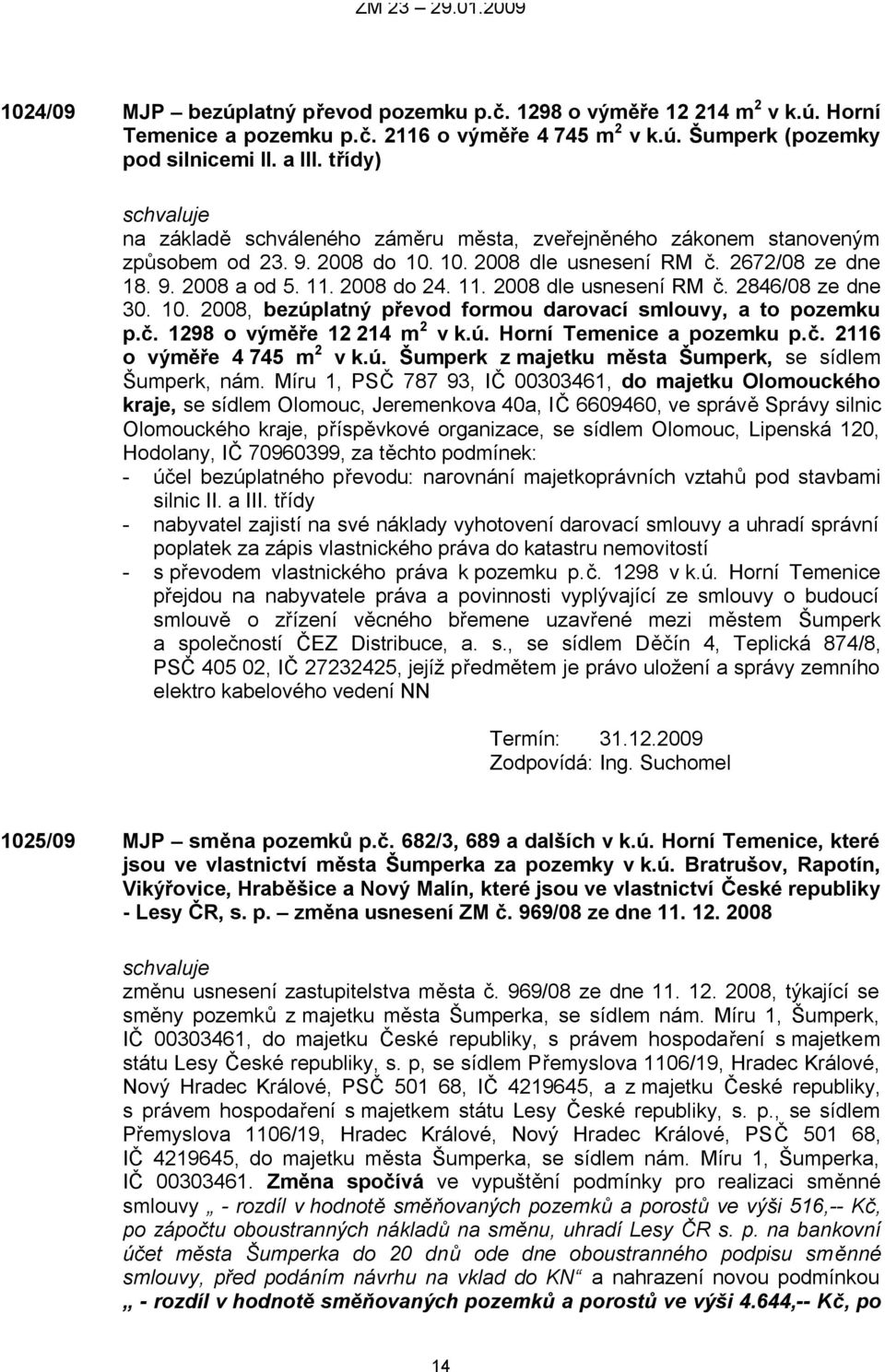 10. 2008, bezúplatný převod formou darovací smlouvy, a to pozemku p.č. 1298 o výměře 12 214 m 2 v k.ú. Horní Temenice a pozemku p.č. 2116 o výměře 4 745 m 2 v k.ú. Šumperk z majetku města Šumperk, se sídlem Šumperk, nám.