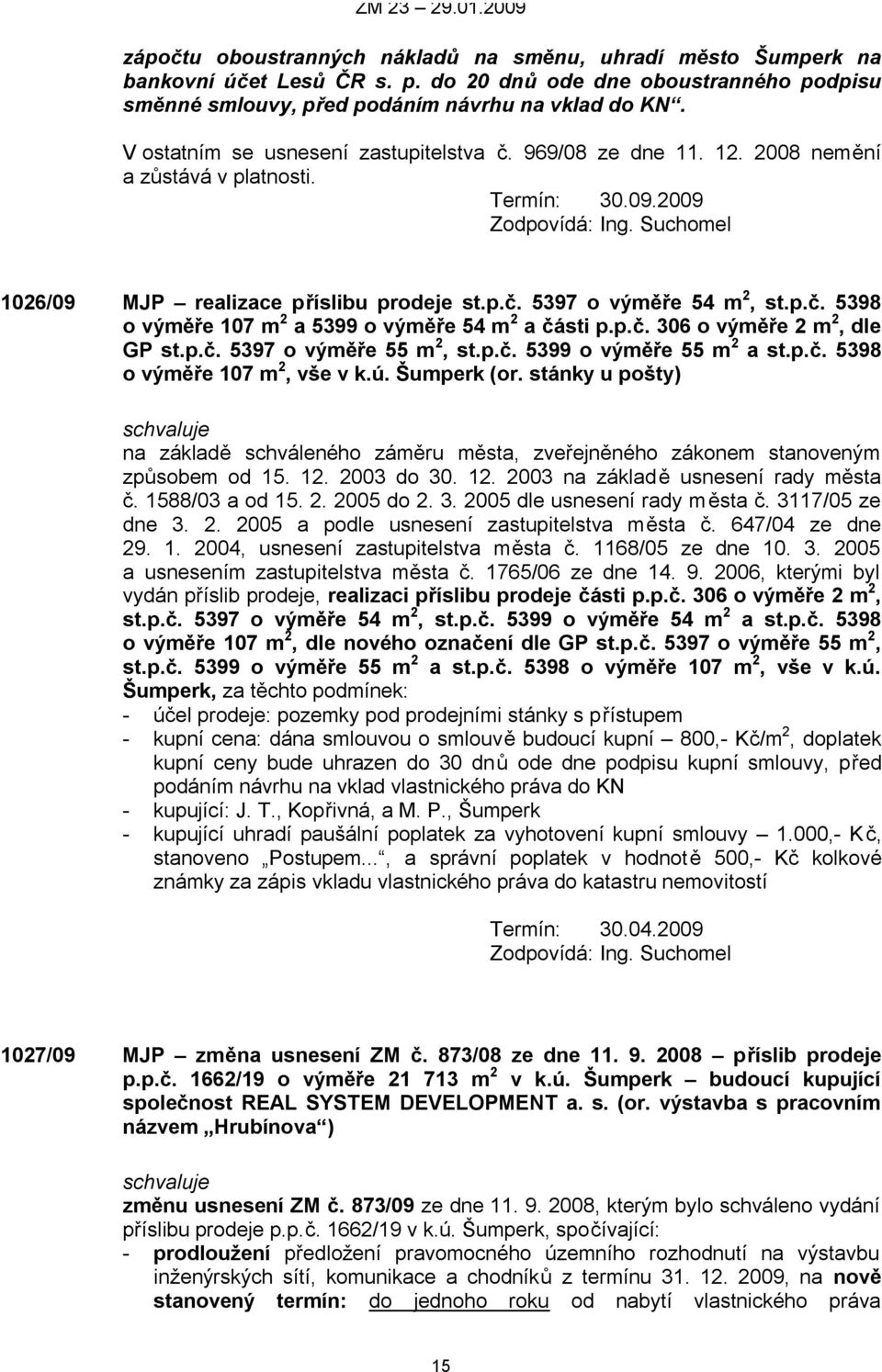 p.č. 306 o výměře 2 m 2, dle GP st.p.č. 5397 o výměře 55 m 2, st.p.č. 5399 o výměře 55 m 2 a st.p.č. 5398 o výměře 107 m 2, vše v k.ú. Šumperk (or.