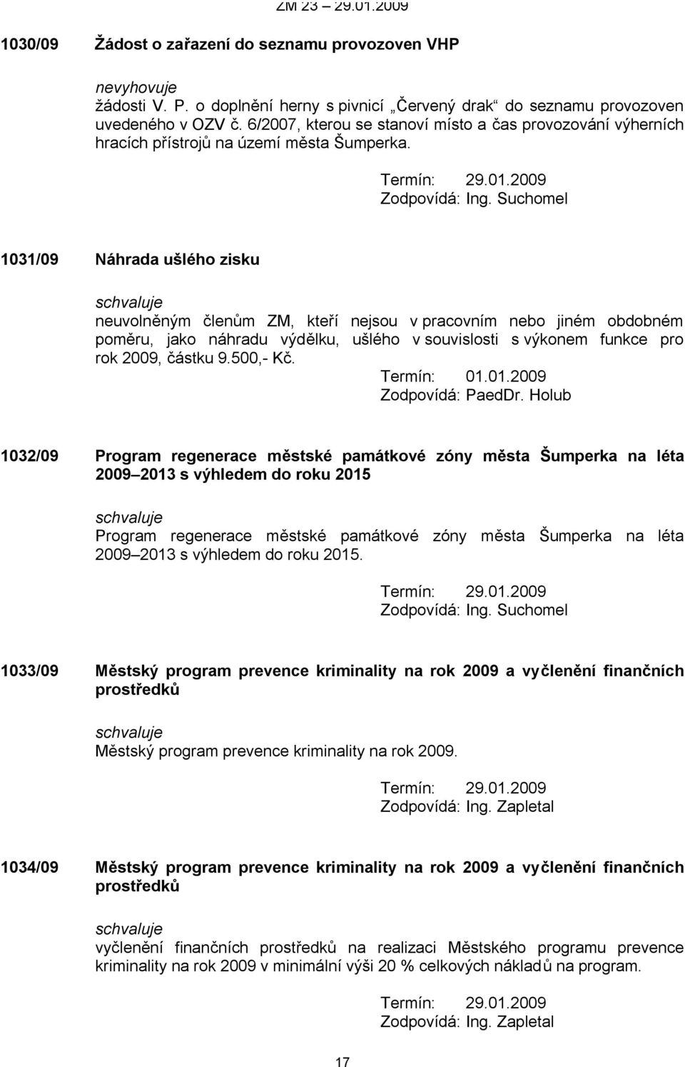 1031/09 Náhrada ušlého zisku neuvolněným členům ZM, kteří nejsou v pracovním nebo jiném obdobném poměru, jako náhradu výdělku, ušlého v souvislosti s výkonem funkce pro rok 2009, částku 9.500,- Kč.