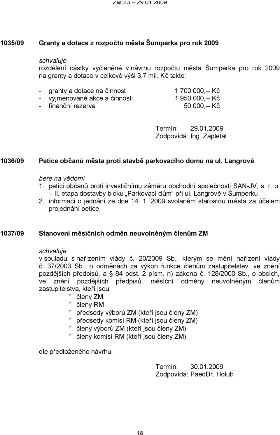 Zapletal 1036/09 Petice občanů města proti stavbě parkovacího domu na ul. Langrově bere na vědomí 1. petici občanů proti investičnímu záměru obchodní společnosti SAN-JV, s. r. o. II.