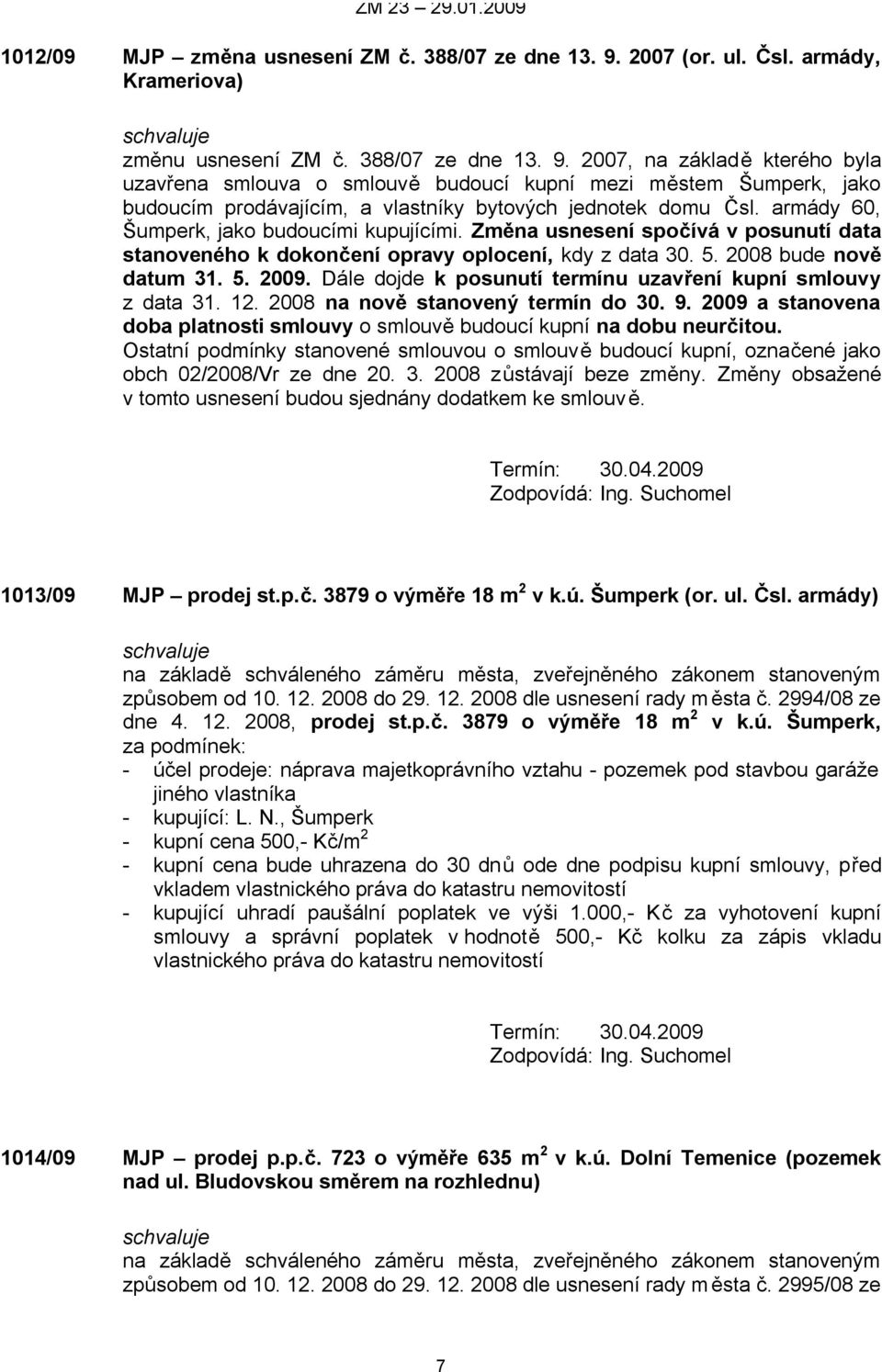 2007, na základě kterého byla uzavřena smlouva o smlouvě budoucí kupní mezi městem Šumperk, jako budoucím prodávajícím, a vlastníky bytových jednotek domu Čsl.