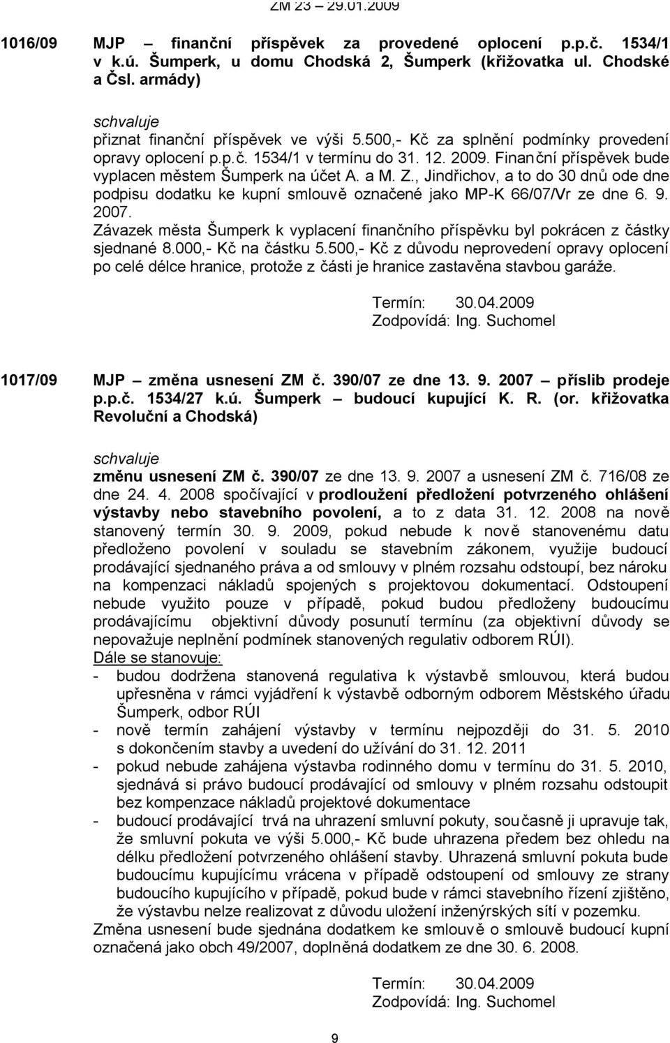 , Jindřichov, a to do 30 dnů ode dne podpisu dodatku ke kupní smlouvě označené jako MP-K 66/07/Vr ze dne 6. 9. 2007.