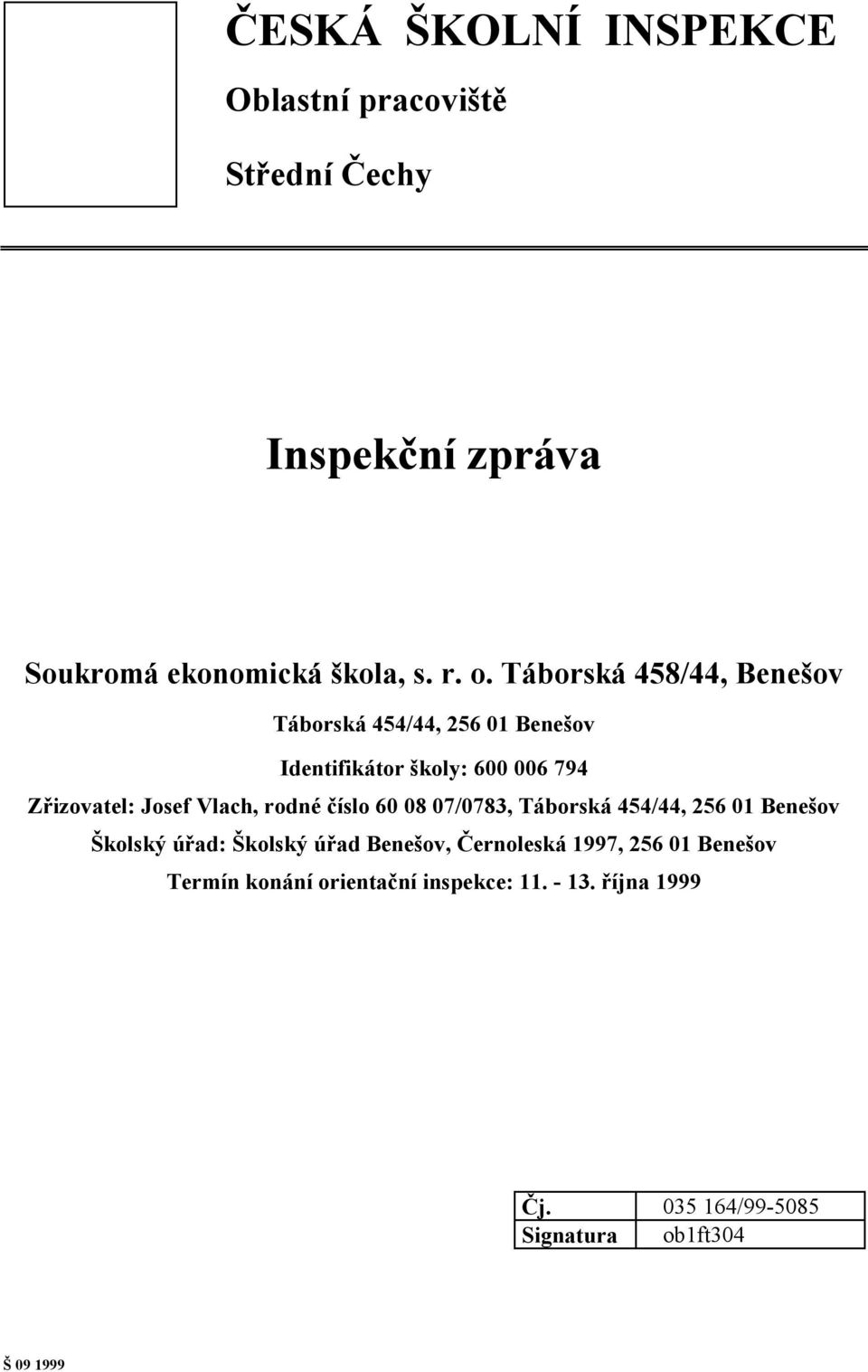 Vlach, rodné číslo 60 08 07/0783, Táborská 454/44, 256 01 Benešov Školský úřad: Školský úřad Benešov, Černoleská