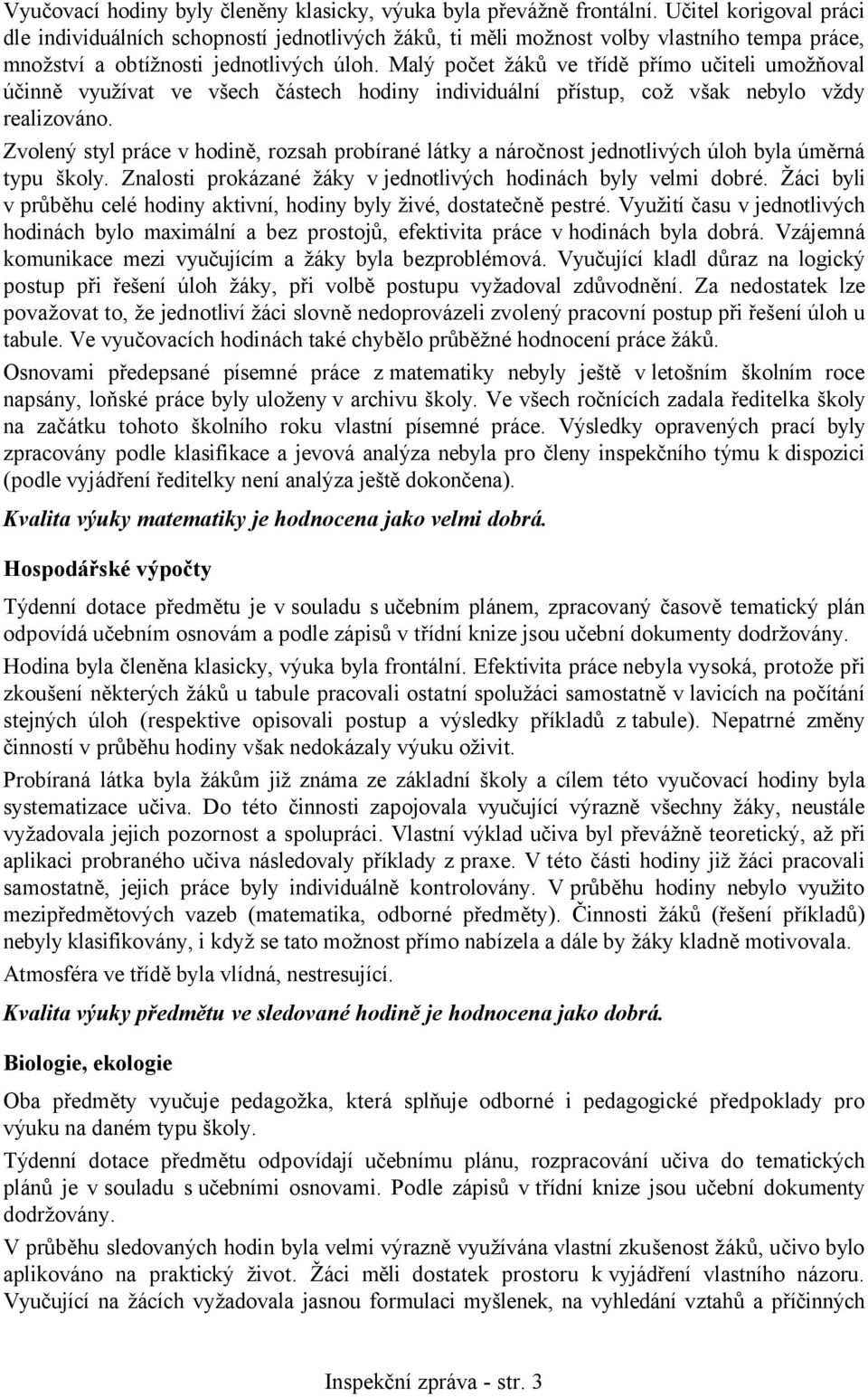 Malý počet žáků ve třídě přímo učiteli umožňoval účinně využívat ve všech částech hodiny individuální přístup, což však nebylo vždy realizováno.