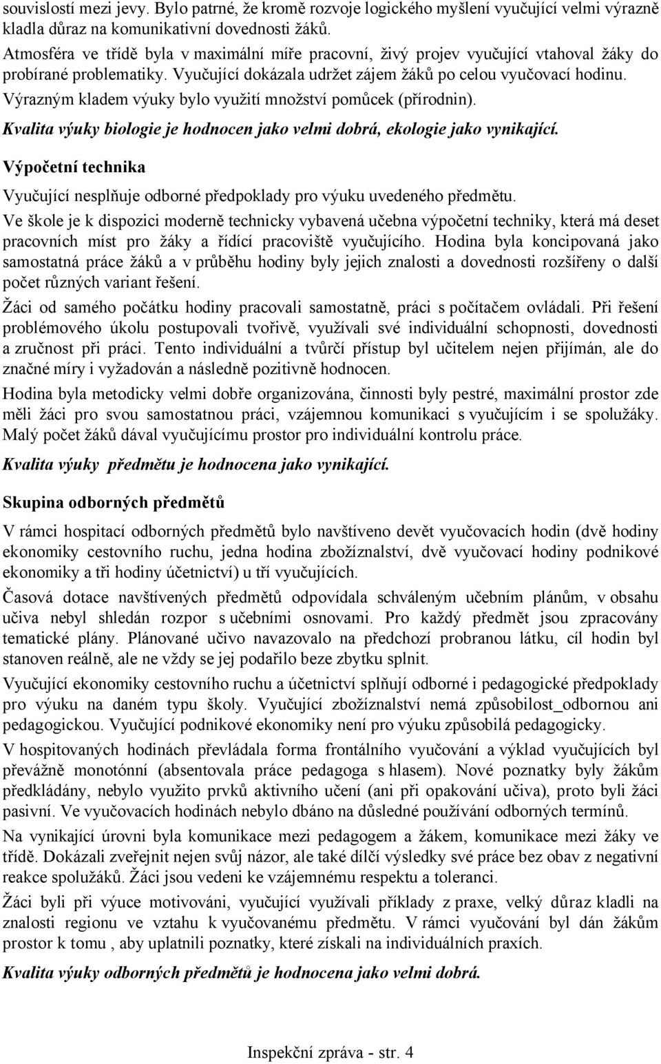 Výrazným kladem výuky bylo využití množství pomůcek (přírodnin). Kvalita výuky biologie je hodnocen jako velmi dobrá, ekologie jako vynikající.