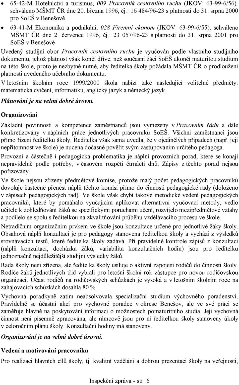 srpna 2001 pro SoEŠ v Benešově Uvedený studijní obor Pracovník cestovního ruchu je vyučován podle vlastního studijního dokumentu, jehož platnost však končí dříve, než současní žáci SoEŠ ukončí