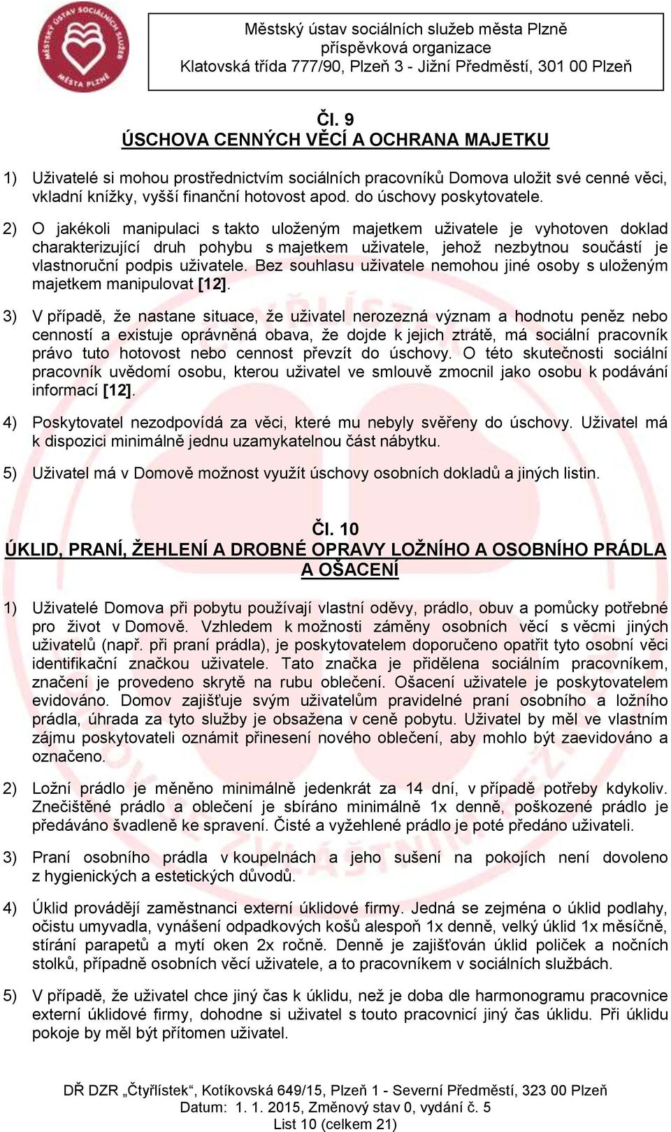 2) O jakékoli manipulaci s takto uloženým majetkem uživatele je vyhotoven doklad charakterizující druh pohybu s majetkem uživatele, jehož nezbytnou součástí je vlastnoruční podpis uživatele.