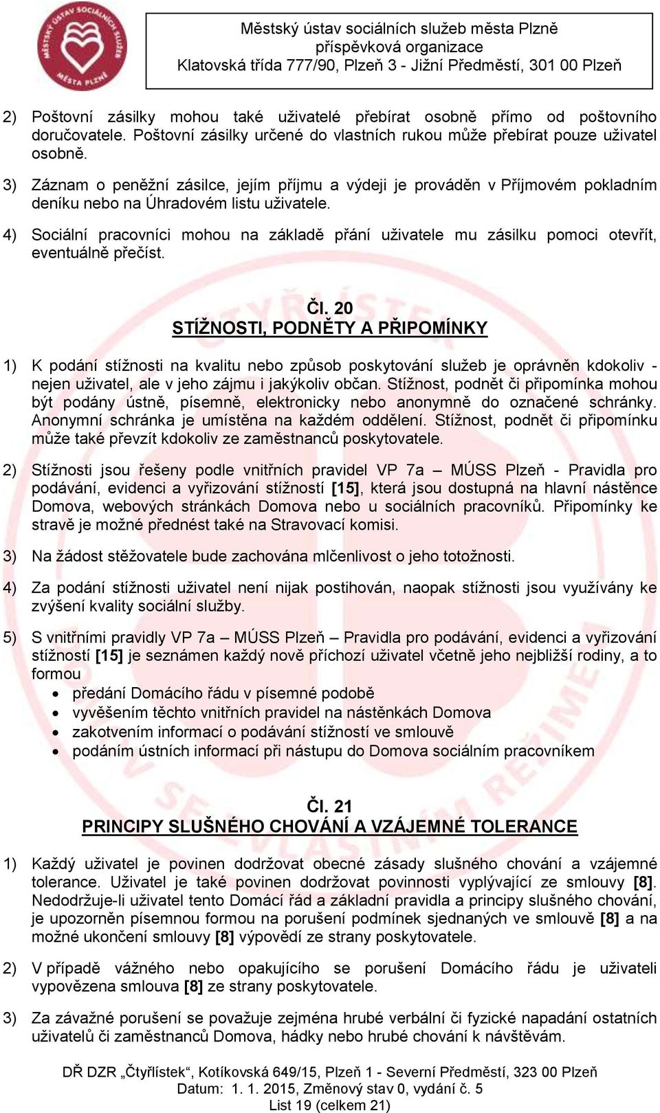 4) Sociální pracovníci mohou na základě přání uživatele mu zásilku pomoci otevřít, eventuálně přečíst. Čl.