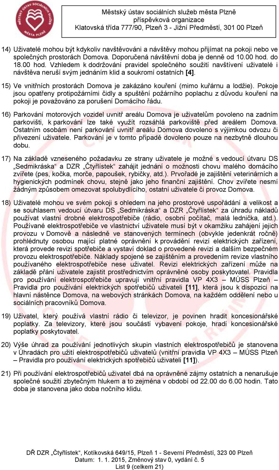 15) Ve vnitřních prostorách Domova je zakázáno kouření (mimo kuřárnu a lodžie).