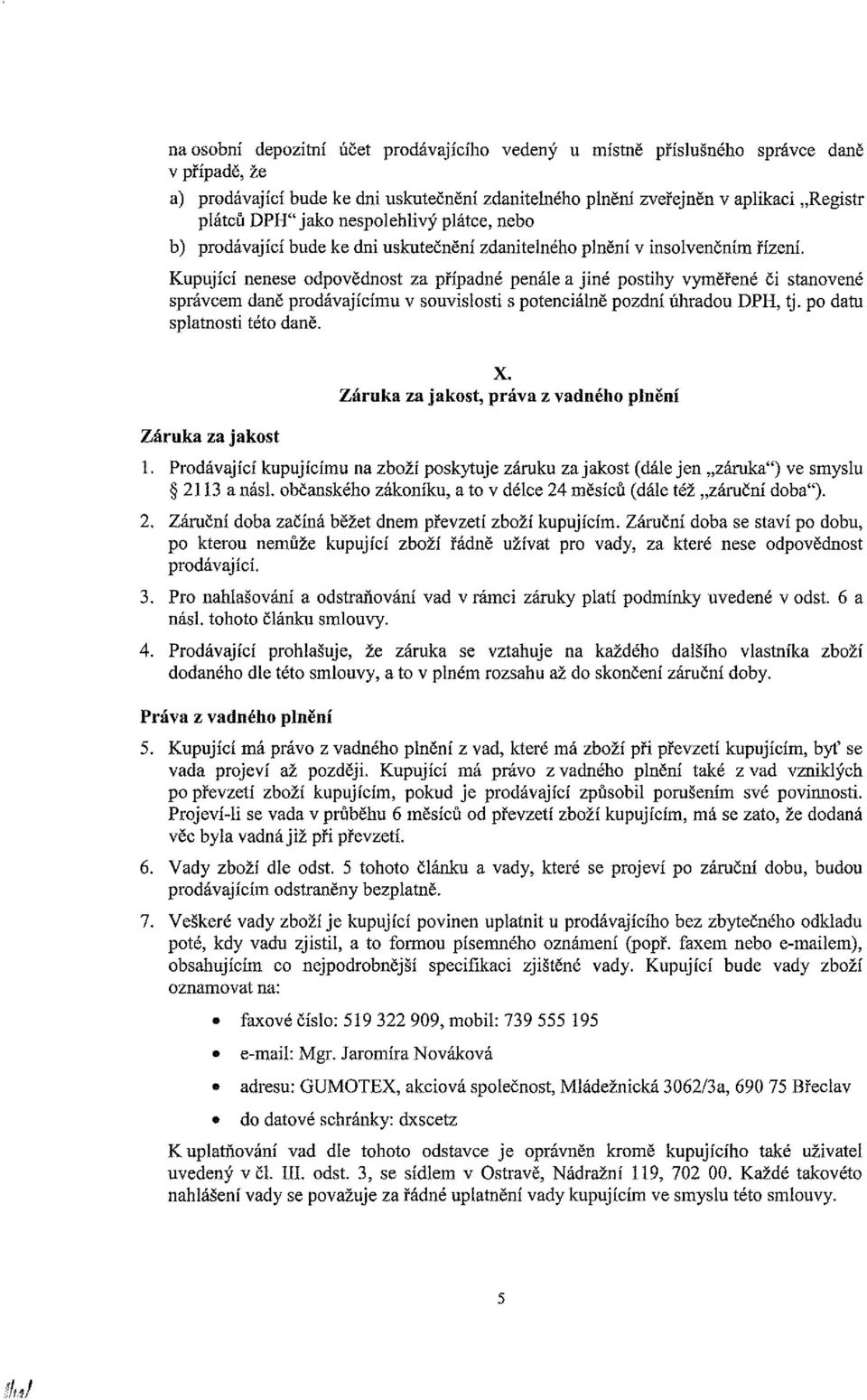 Kupující nenese odpovědnost za případné penále a jiné postihy vyměřené či stanovené správcem daně prodávajícímu v souvislosti s potenciálně pozdní úhradou DPH, tj. po dam splatnosti této daně.