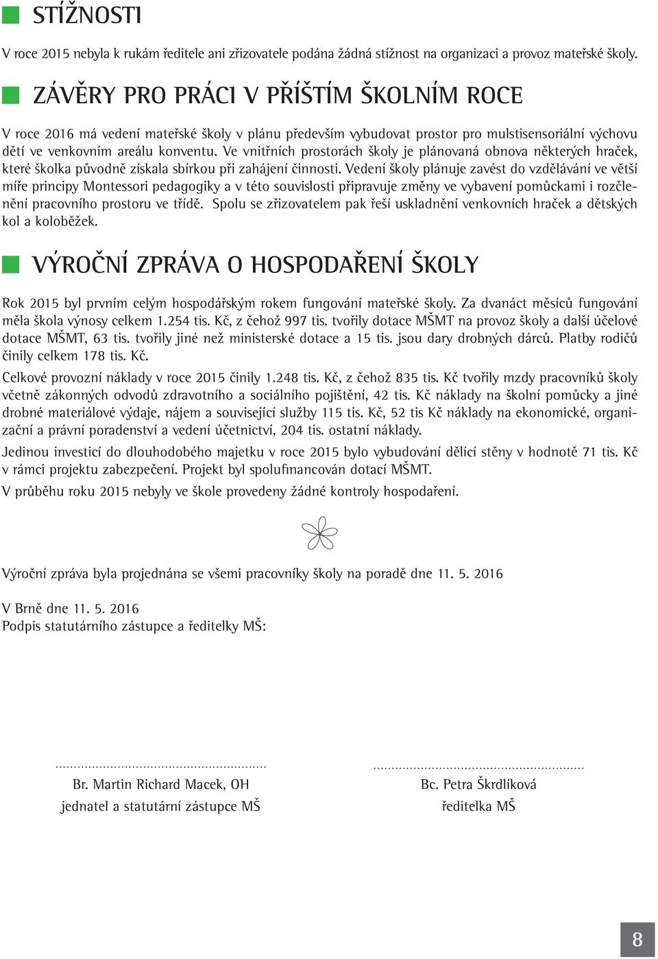 Ve vnitřních prostorách školy je plánovaná obnova některých hraček, které školka původně získala sbírkou při zahájení činnosti.