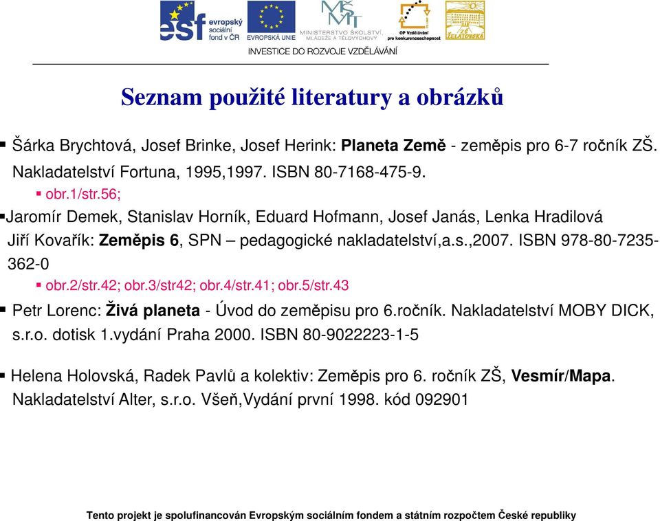 ISBN 978-80-7235-362-0 obr.2/str.42; obr.3/str42; obr.4/str.41; obr.5/str.43 Petr Lorenc: Živá planeta - Úvod do zeměpisu pro 6.ročník. Nakladatelství MOBY DICK, s.r.o. dotisk 1.