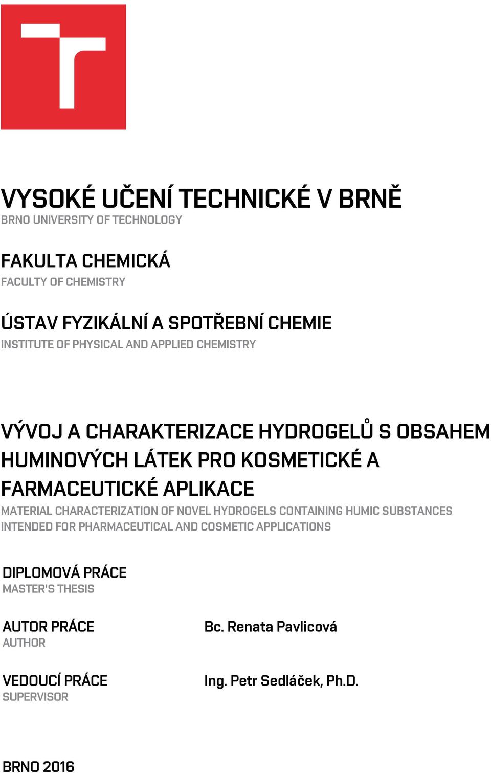 FARMACEUTICKÉ APLIKACE MATERIAL CHARACTERIZATION OF NOVEL HYDROGELS CONTAINING HUMIC SUBSTANCES INTENDED FOR PHARMACEUTICAL AND