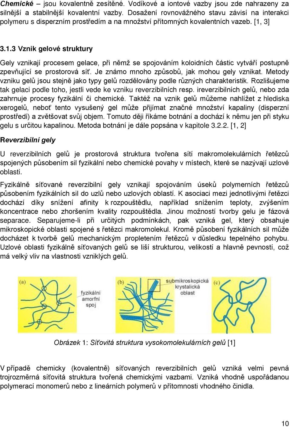 3] 3.1.3 Vznik gelové struktury Gely vznikají procesem gelace, při němž se spojováním koloidních částic vytváří postupně zpevňující se prostorová síť. Je známo mnoho způsobů, jak mohou gely vznikat.