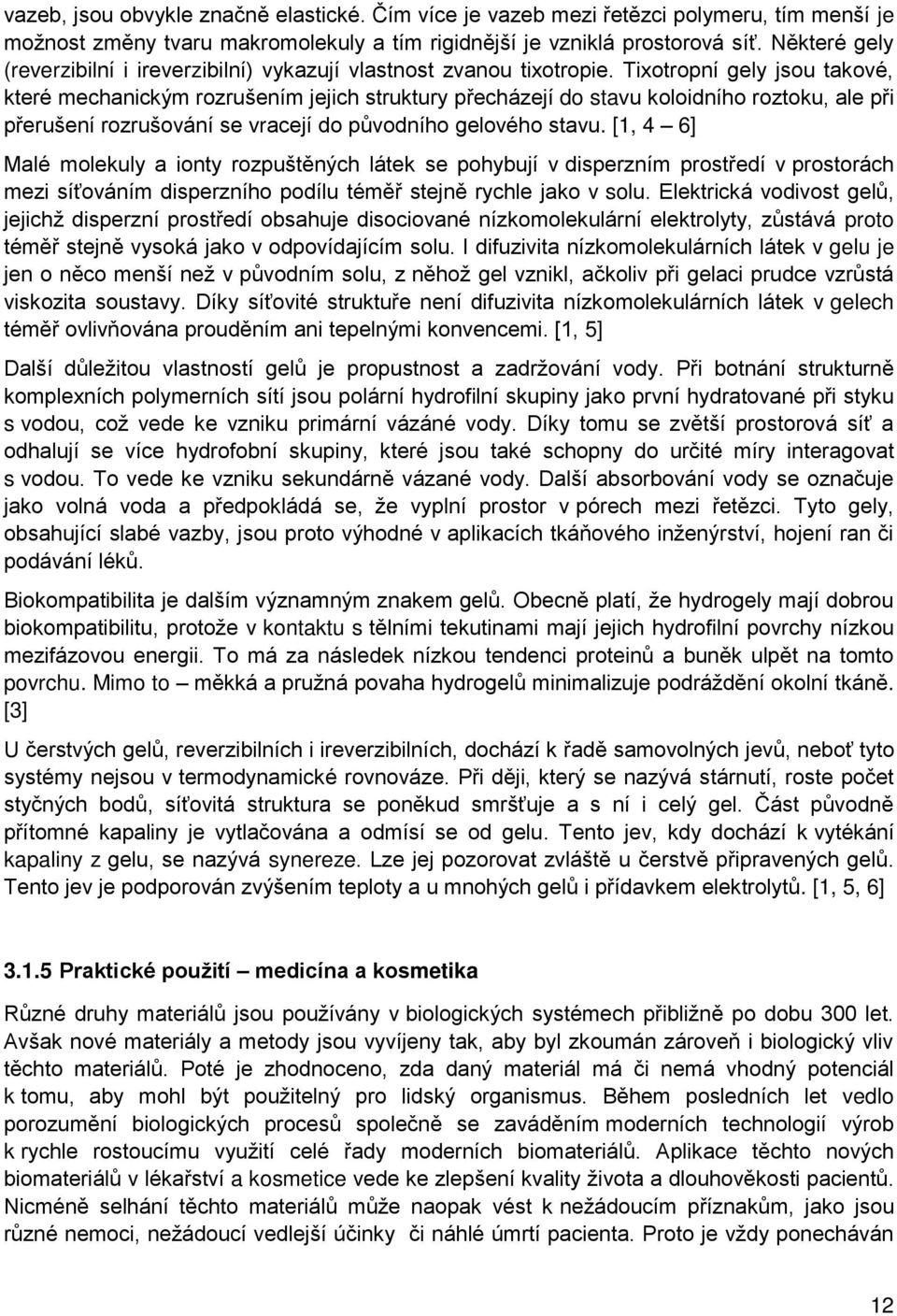 Tixotropní gely jsou takové, které mechanickým rozrušením jejich struktury přecházejí do stavu koloidního roztoku, ale při přerušení rozrušování se vracejí do původního gelového stavu.