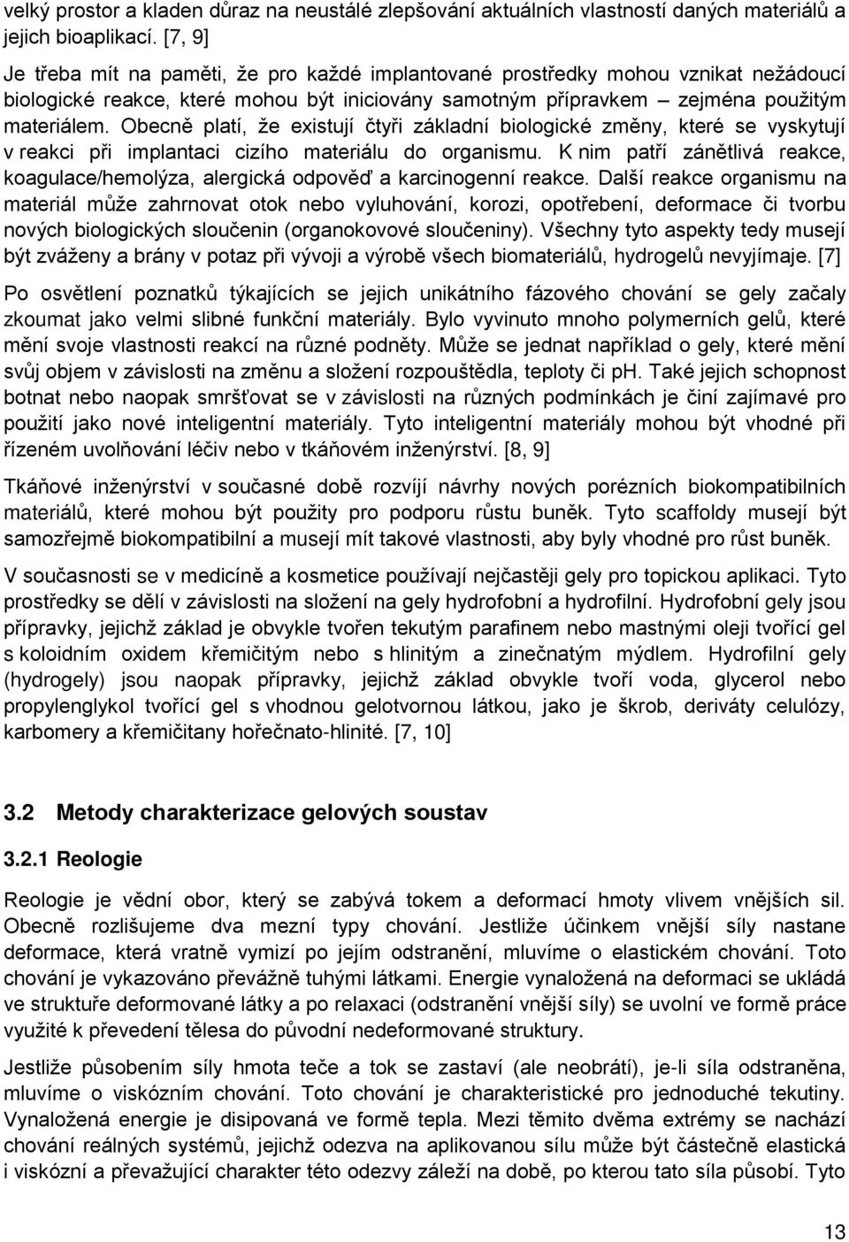 Obecně platí, že existují čtyři základní biologické změny, které se vyskytují v reakci při implantaci cizího materiálu do organismu.