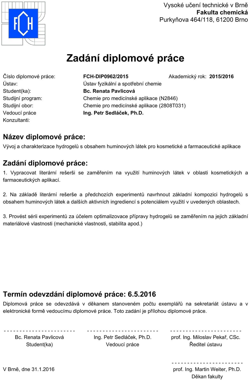 Petr Sedláček, Ph.D. Konzultanti: Název diplomové práce: Vývoj a charakterizace hydrogelů s obsahem huminových látek pro kosmetické a farmaceutické aplikace Zadání diplomové práce: 1.