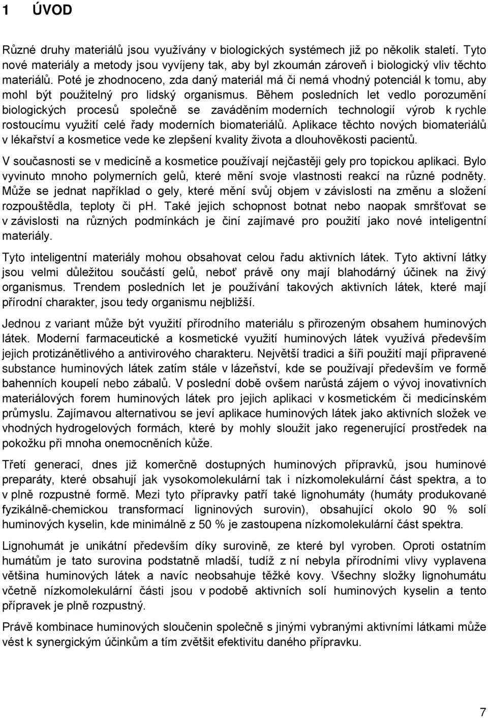 Během posledních let vedlo porozumění biologických procesů společně se zaváděním moderních technologií výrob k rychle rostoucímu využití celé řady moderních biomateriálů.