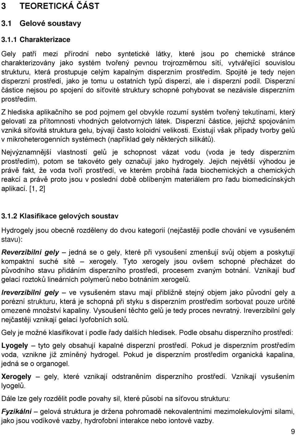 1 Charakterizace Gely patří mezi přírodní nebo syntetické látky, které jsou po chemické stránce charakterizovány jako systém tvořený pevnou trojrozměrnou sítí, vytvářející souvislou strukturu, která