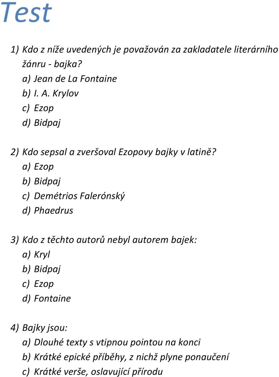 a) Ezop b) Bidpaj c) Demétrios Falerónský d) Phaedrus 3) Kdo z těchto autorů nebyl autorem bajek: a) Kryl b) Bidpaj