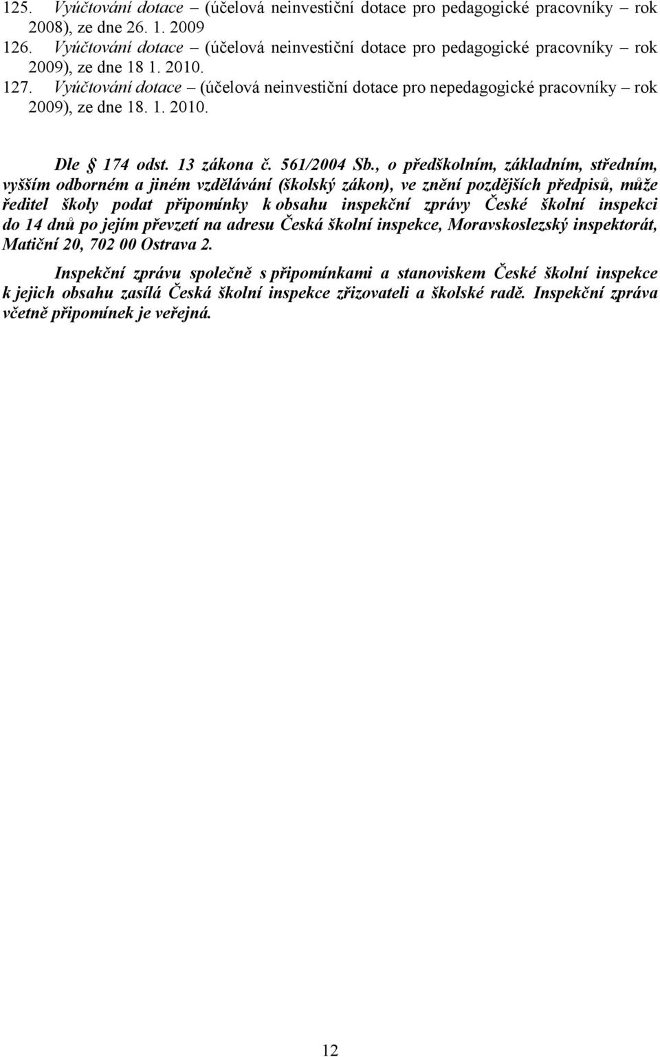 Vyúčtování dotace (účelová neinvestiční dotace pro nepedagogické pracovníky rok 2009), ze dne 18. 1. 2010. Dle 174 odst. 13 zákona č. 561/2004 Sb.