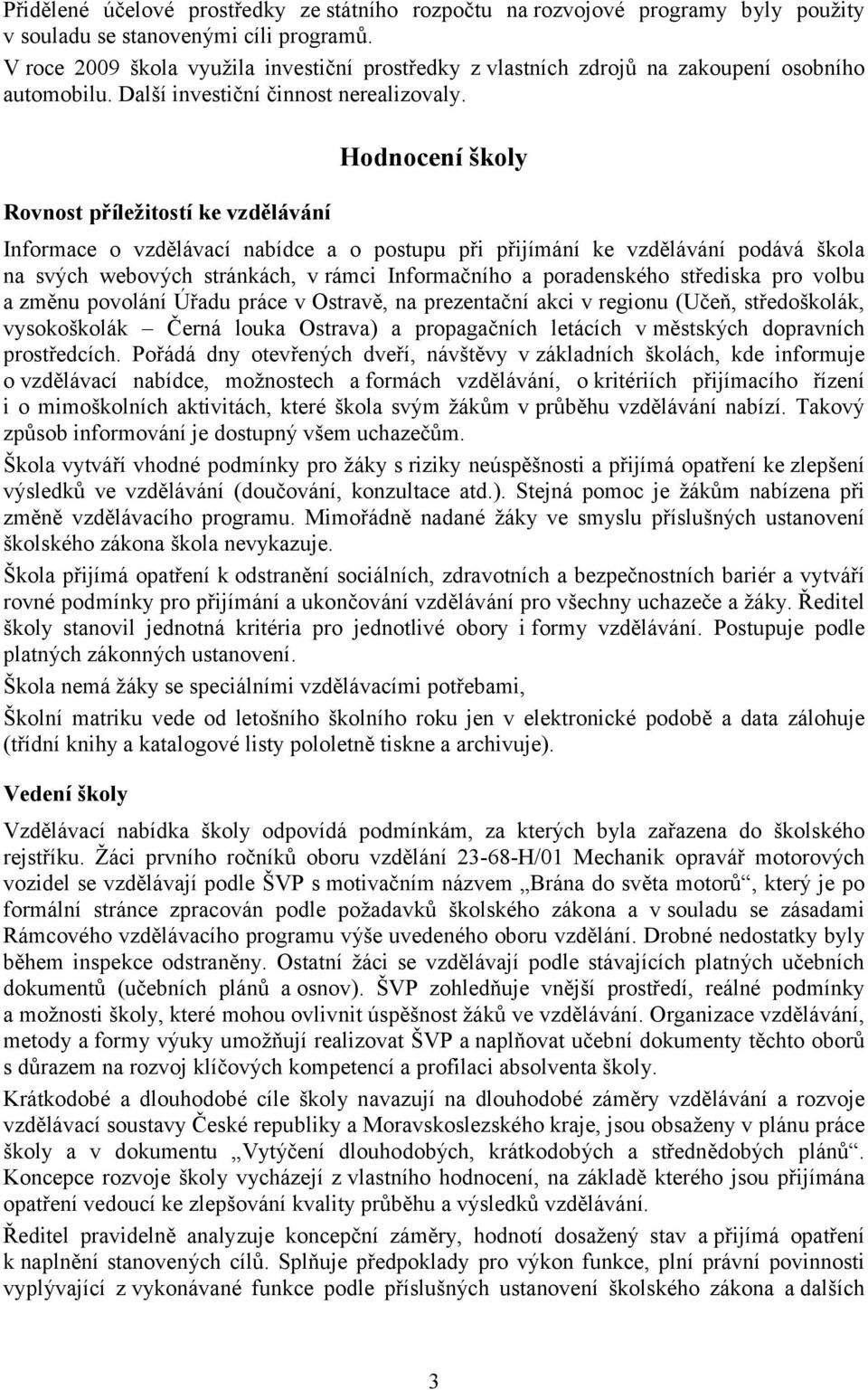 Rovnost příležitostí ke vzdělávání Hodnocení školy Informace o vzdělávací nabídce a o postupu při přijímání ke vzdělávání podává škola na svých webových stránkách, v rámci Informačního a poradenského