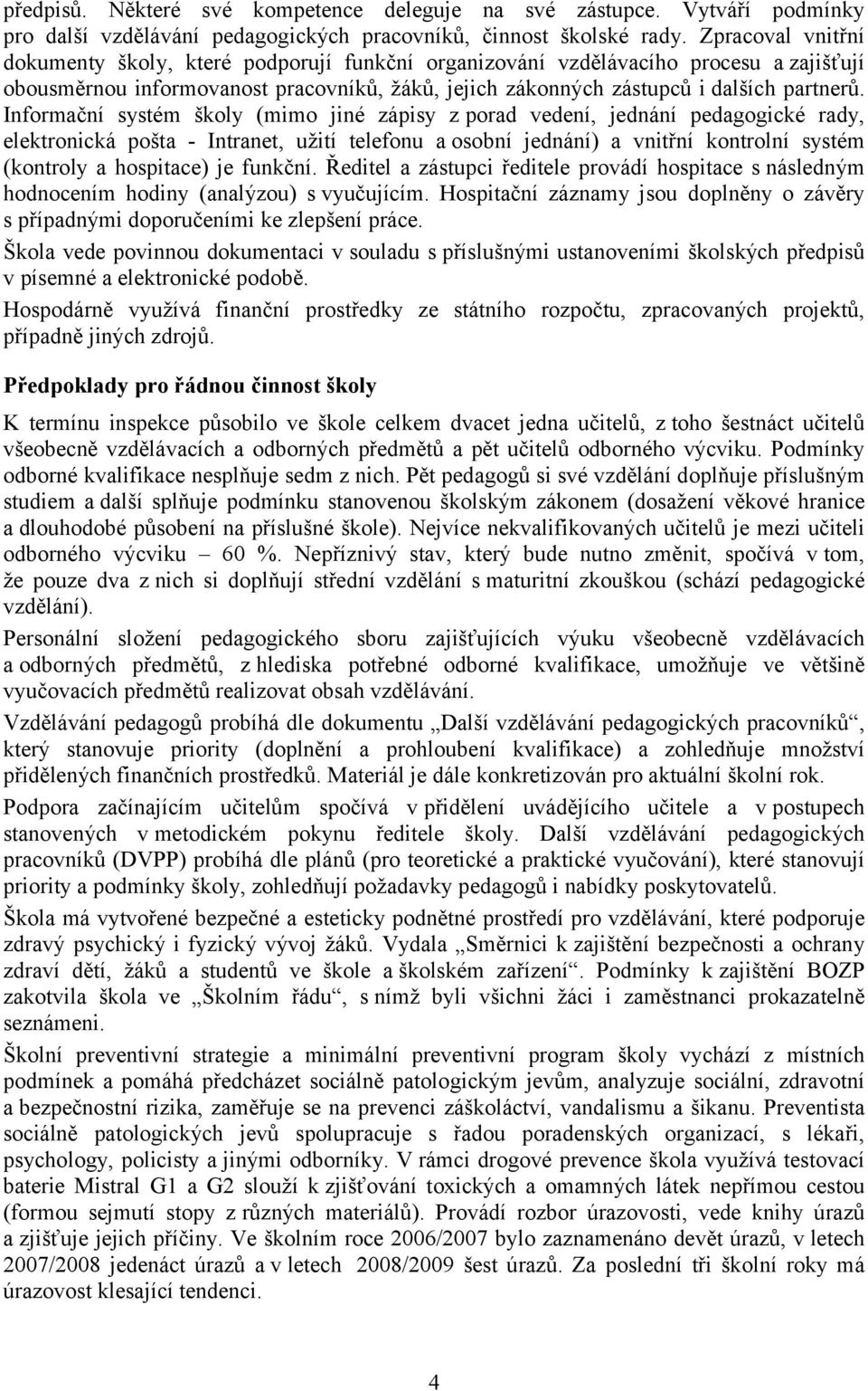 Informační systém školy (mimo jiné zápisy zporad vedení, jednání pedagogické rady, elektronická pošta - Intranet, užití telefonu a osobní jednání) a vnitřní kontrolní systém (kontroly a hospitace) je