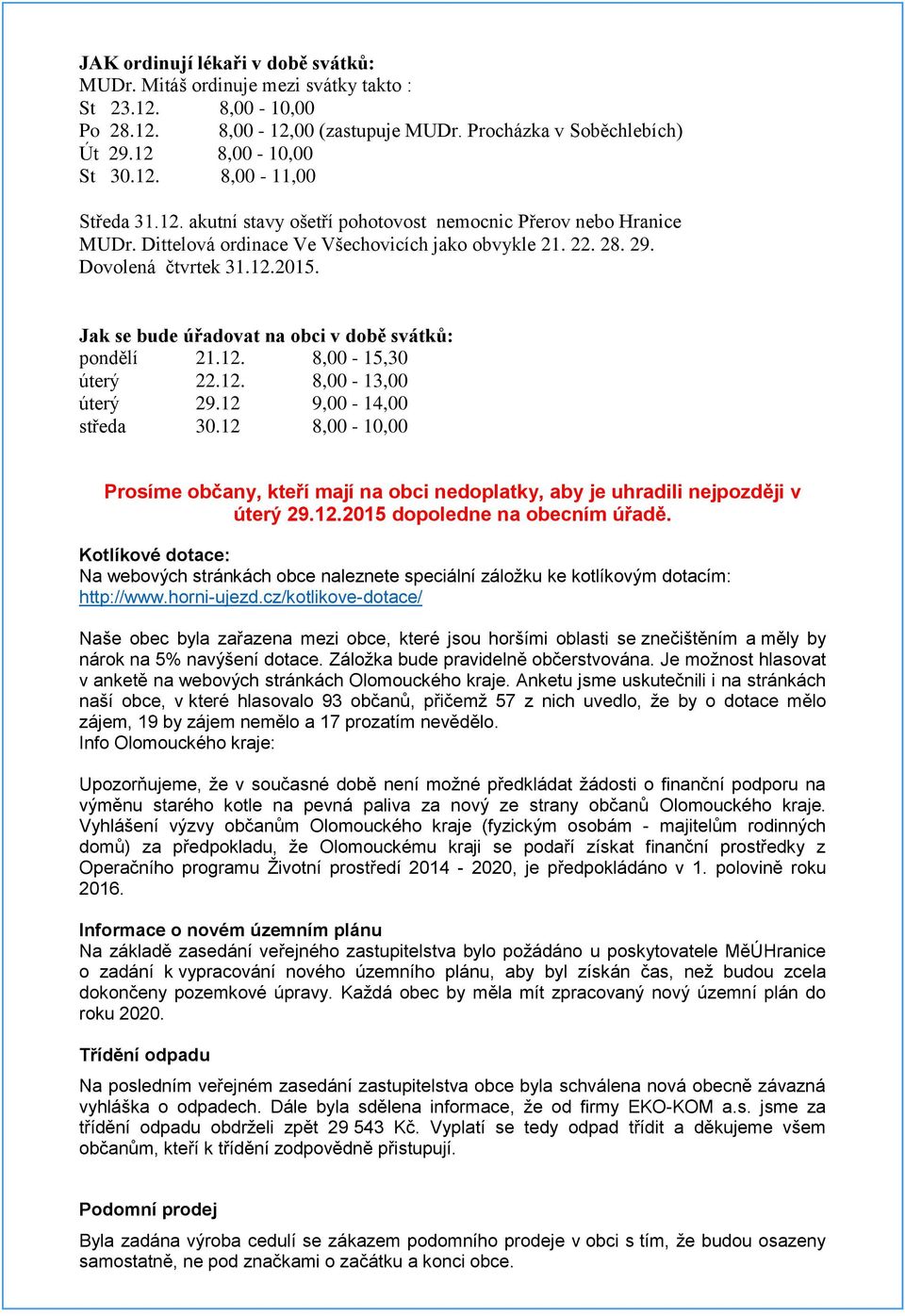 Jak se bude úřadovat na obci v době svátků: pondělí 21.12. 8,00-15,30 úterý 22.12. 8,00-13,00 úterý 29.12 9,00-14,00 středa 30.