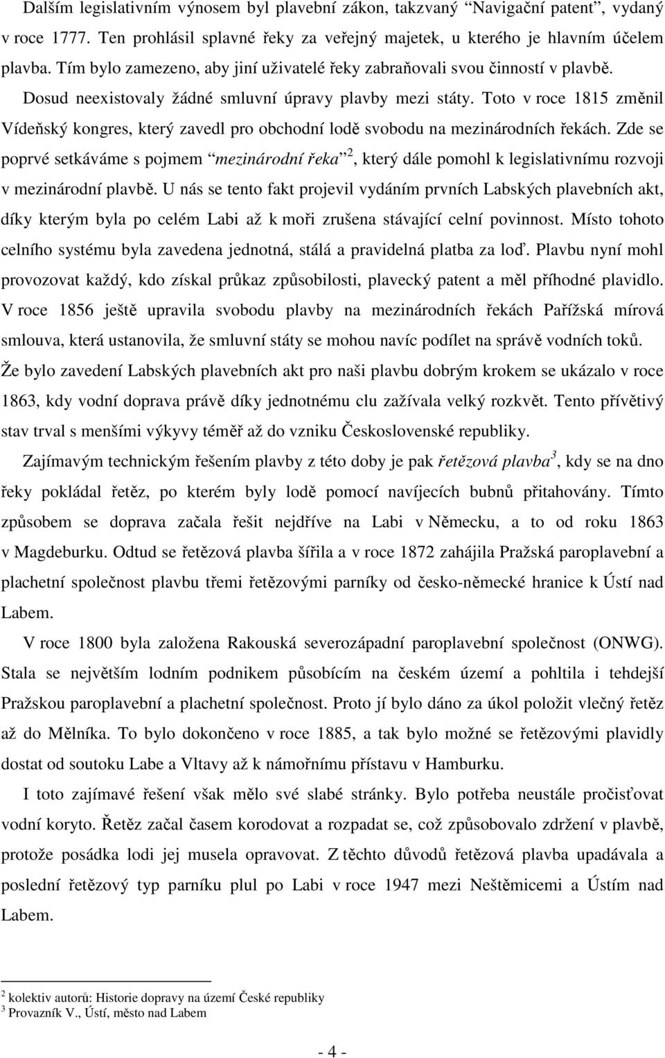 Toto v roce 1815 změnil Vídeňský kongres, který zavedl pro obchodní lodě svobodu na mezinárodních řekách.