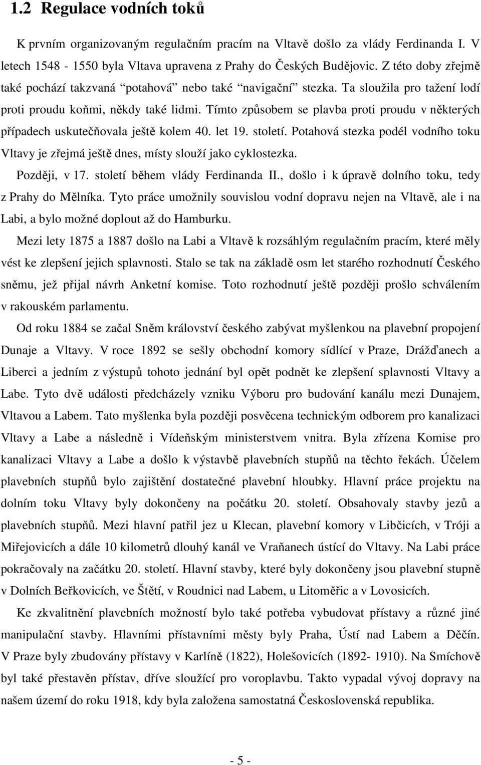 Tímto způsobem se plavba proti proudu v některých případech uskutečňovala ještě kolem 40. let 19. století.