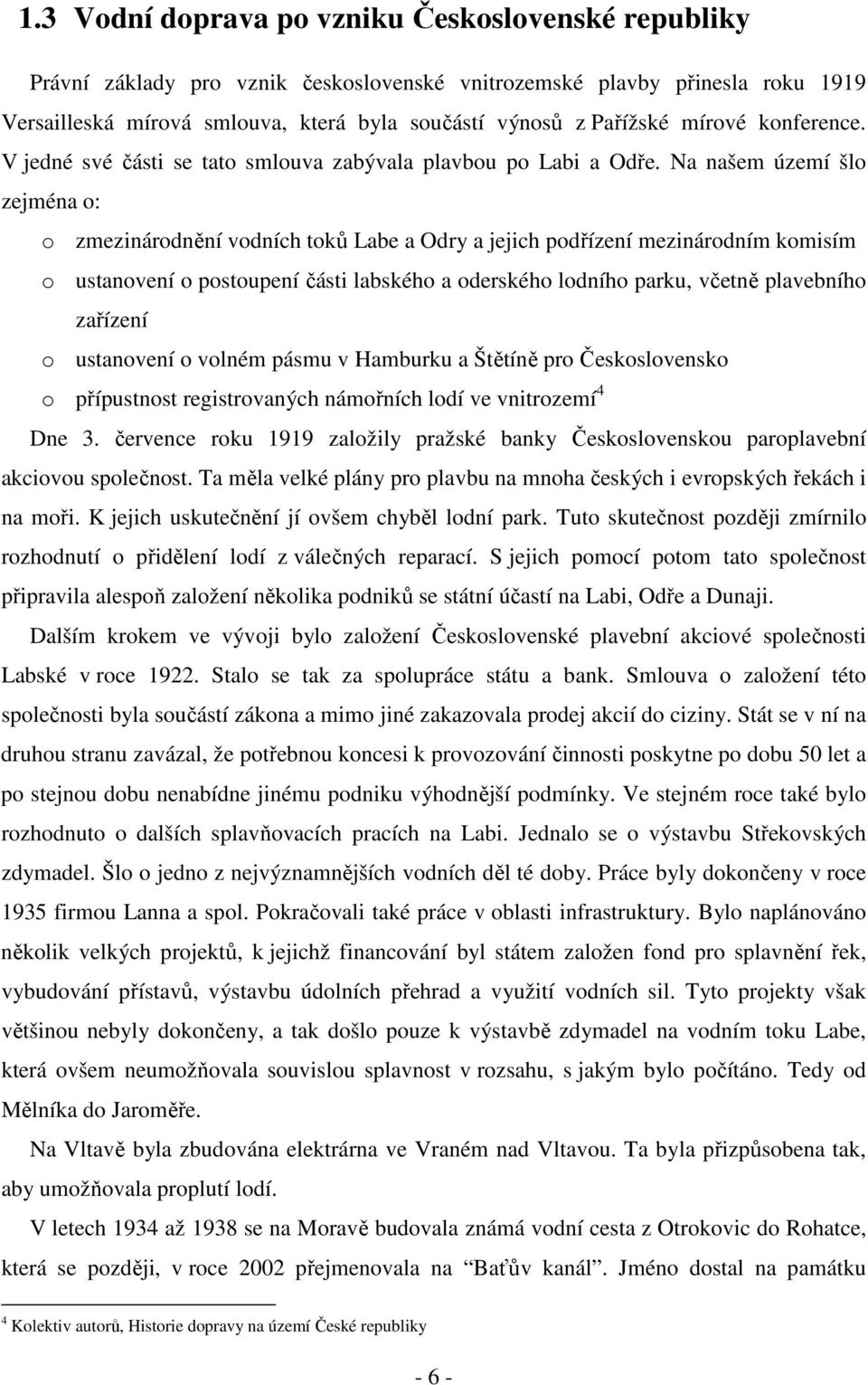 Na našem území šlo zejména o: o zmezinárodnění vodních toků Labe a Odry a jejich podřízení mezinárodním komisím o ustanovení o postoupení části labského a oderského lodního parku, včetně plavebního