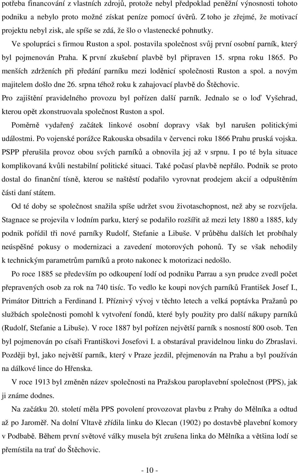 postavila společnost svůj první osobní parník, který byl pojmenován Praha. K první zkušební plavbě byl připraven 15. srpna roku 1865.