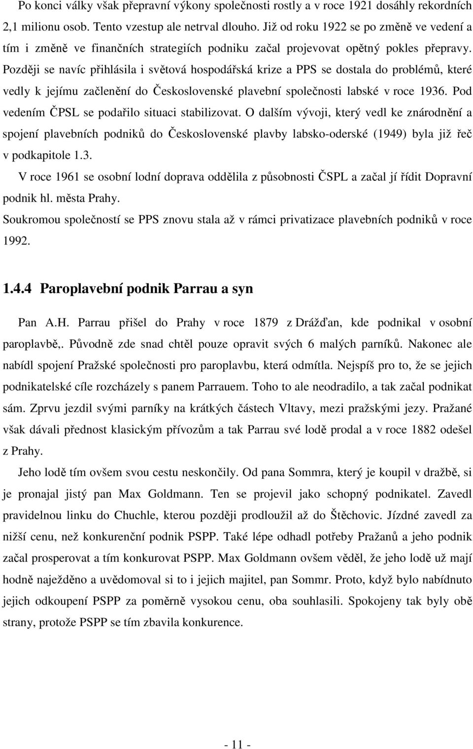 Později se navíc přihlásila i světová hospodářská krize a PPS se dostala do problémů, které vedly k jejímu začlenění do Československé plavební společnosti labské v roce 1936.